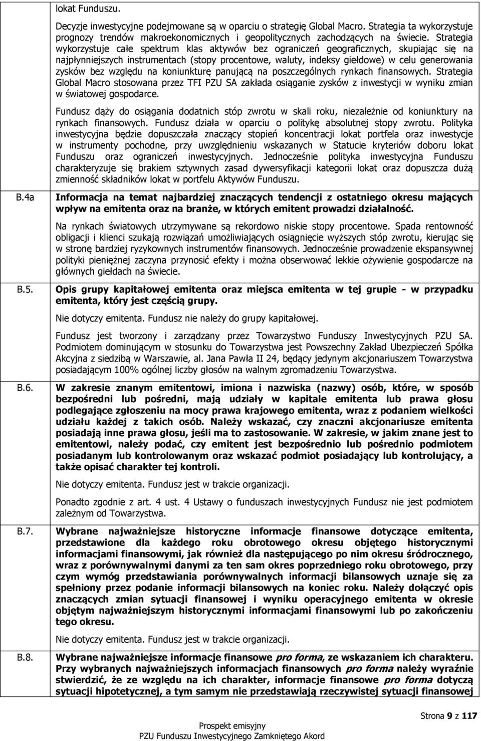 Strategia wykorzystuje całe spektrum klas aktywów bez ograniczeń geograficznych, skupiając się na najpłynniejszych instrumentach (stopy procentowe, waluty, indeksy giełdowe) w celu generowania zysków