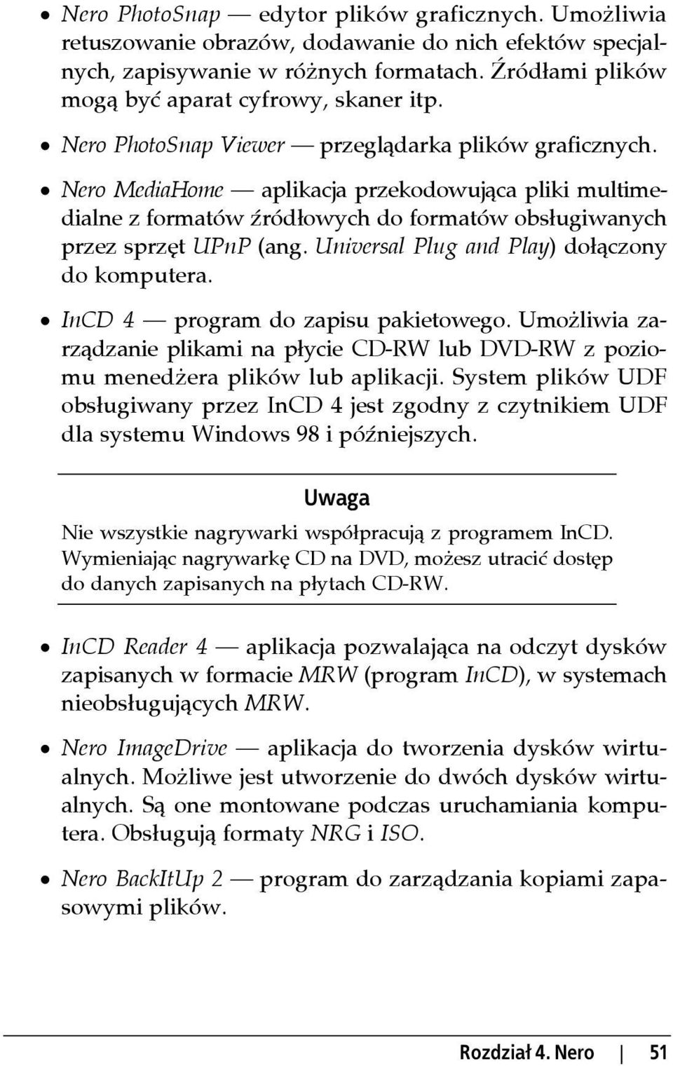 Universal Plug and Play) dołączony do komputera. InCD 4 program do zapisu pakietowego. Umożliwia zarządzanie plikami na płycie CD-RW lub DVD-RW z poziomu menedżera plików lub aplikacji.