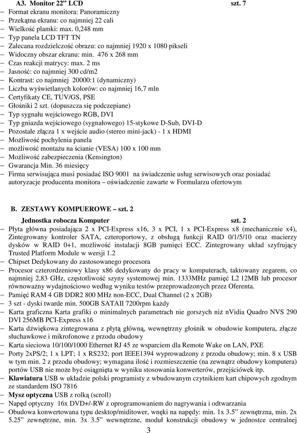 2 ms Jasność: co najmniej 300 cd/m2 Kontrast: co najmniej 20000:1 (dynamiczny) Liczba wyświetlanych kolorów: co najmniej 16,7 mln Certyfikaty CE, TUV/GS, PSE Głośniki 2 szt.