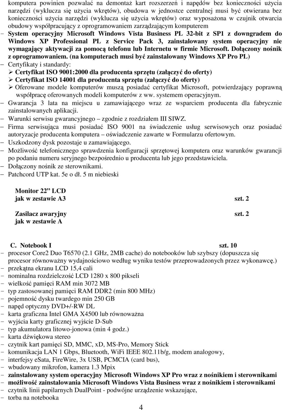 PL 32-bit z SP1 z downgradem do Windows XP Professional PL z Service Pack 3, zainstalowany system operacyjny nie wymagający aktywacji za pomocą telefonu lub Internetu w firmie Microsoft.