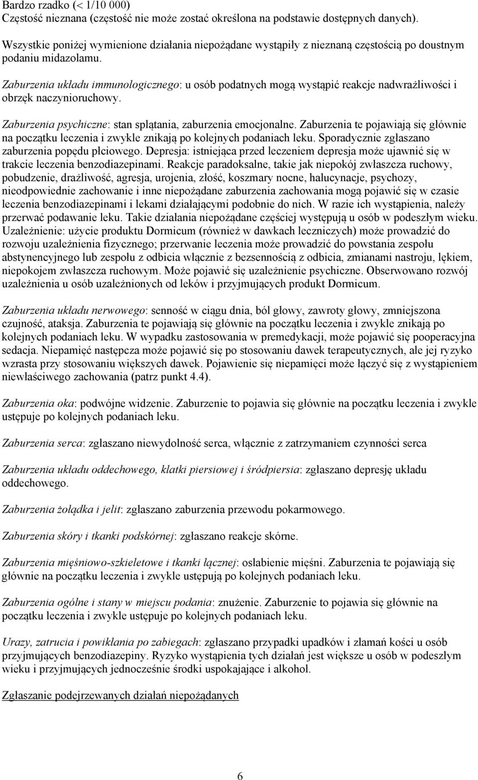 Zaburzenia układu immunologicznego: u osób podatnych mogą wystąpić reakcje nadwrażliwości i obrzęk naczynioruchowy. Zaburzenia psychiczne: stan splątania, zaburzenia emocjonalne.