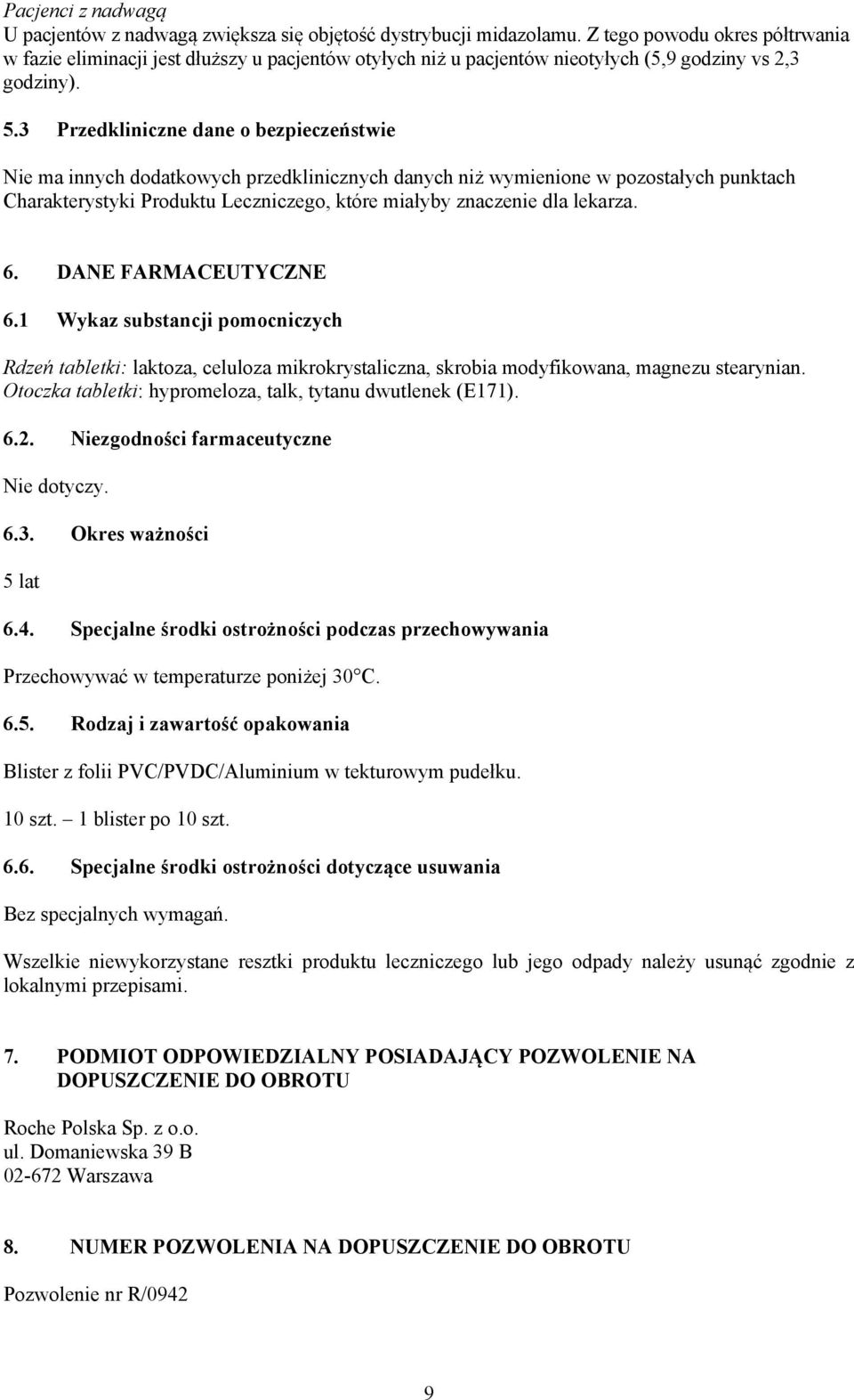 3 Przedkliniczne dane o bezpieczeństwie Nie ma innych dodatkowych przedklinicznych danych niż wymienione w pozostałych punktach Charakterystyki Produktu Leczniczego, które miałyby znaczenie dla