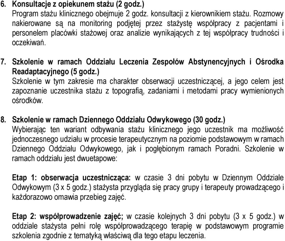 Szkolenie w ramach Oddziału Leczenia Zespołów Abstynencyjnych i Ośrodka Szkolenie w tym zakresie ma charakter obserwacji uczestniczącej, a jego celem jest zapoznanie uczestnika stażu z topografią,