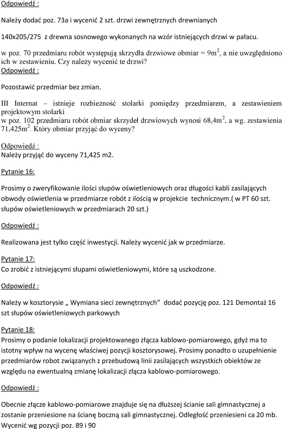 III Internat istnieje rozbieżność stolarki pomiędzy przedmiarem, a zestawieniem projektowym stolarki w poz. 102 przedmiaru robót obmiar skrzydeł drzwiowych wynosi 68,4m 2, a wg. zestawienia 71,425m 2.