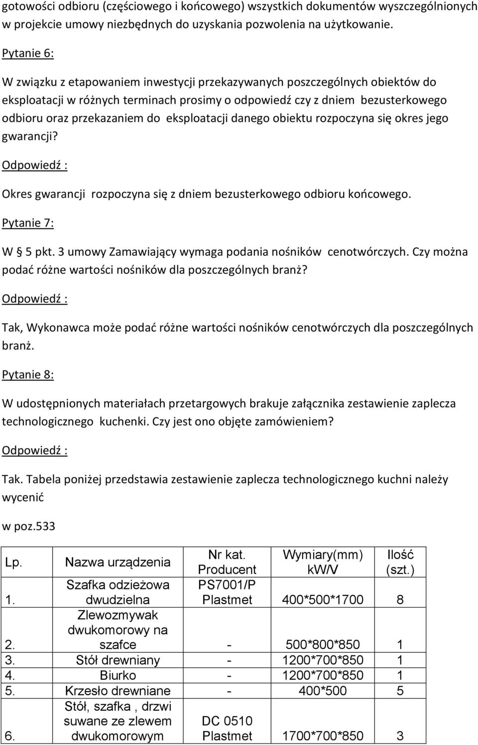 eksploatacji danego obiektu rozpoczyna się okres jego gwarancji? Okres gwarancji rozpoczyna się z dniem bezusterkowego odbioru koocowego. Pytanie 7: W 5 pkt.