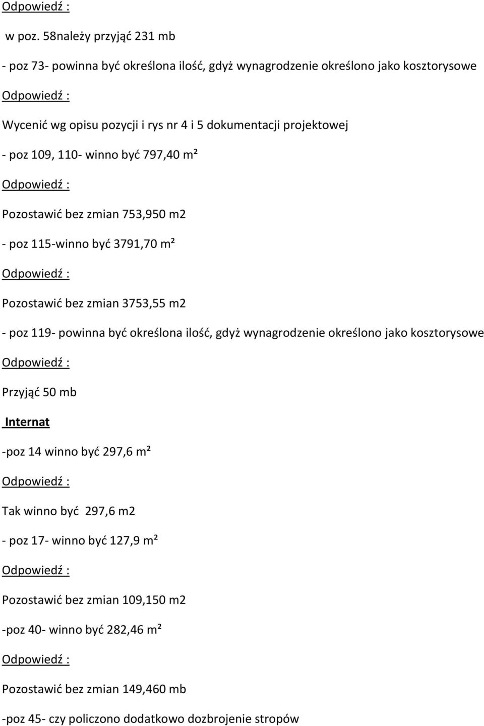 dokumentacji projektowej - poz 109, 110- winno byd 797,40 m² Pozostawid bez zmian 753,950 m2 - poz 115-winno byd 3791,70 m² Pozostawid bez zmian 3753,55 m2 - poz