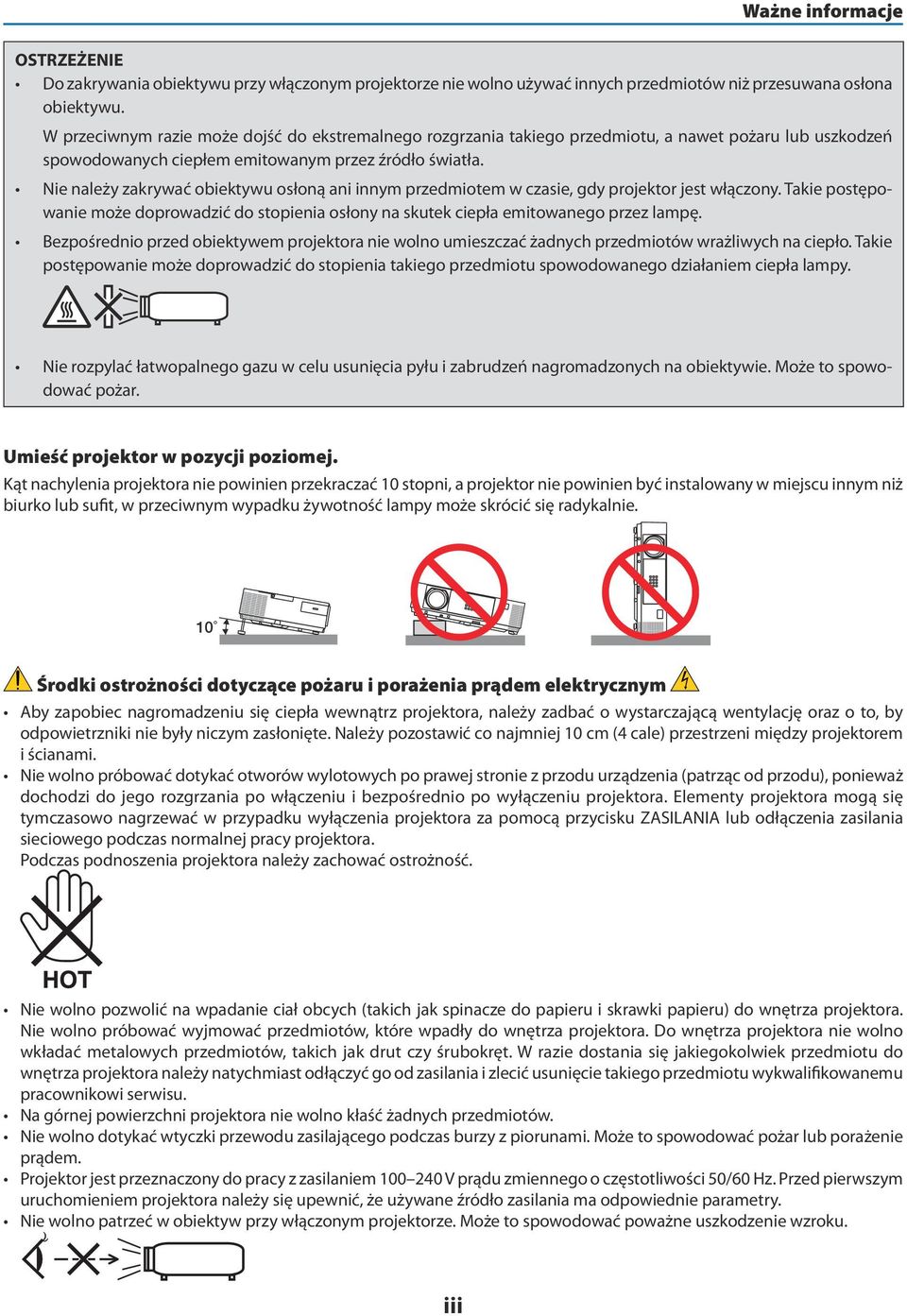 Nie należy zakrywać obiektywu osłoną ani innym przedmiotem w czasie, gdy projektor jest włączony. Takie postępowanie może doprowadzić do stopienia osłony na skutek ciepła emitowanego przez lampę.