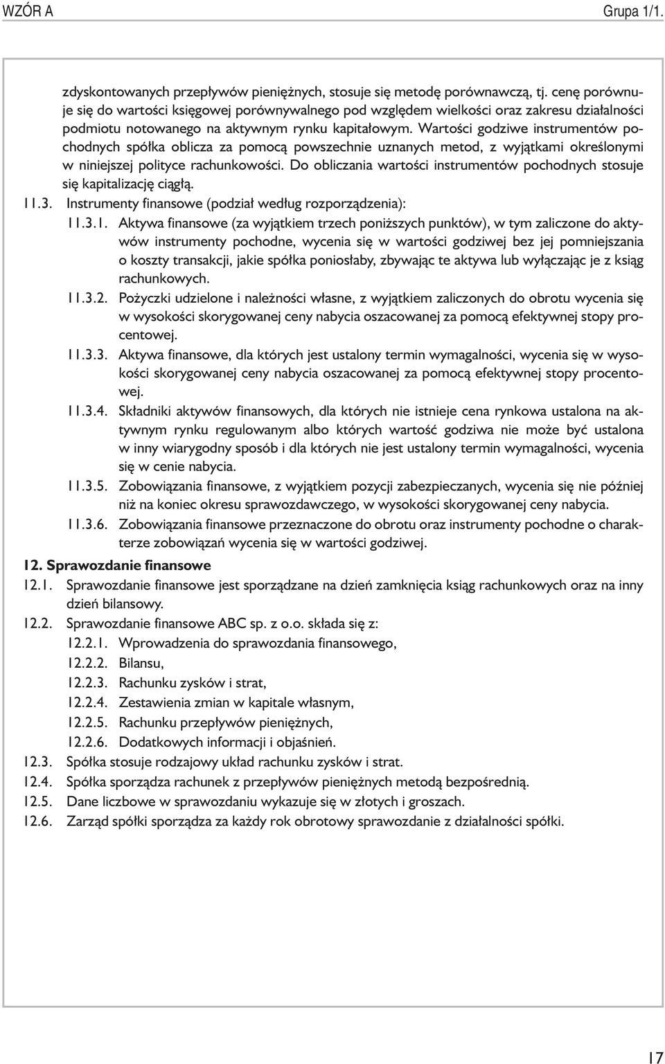 Wartoœci godziwe instrumentów pochodnych spó³ka oblicza za pomoc¹ powszechnie uznanych metod, z wyj¹tkami okreœlonymi w niniejszej polityce rachunkowoœci.