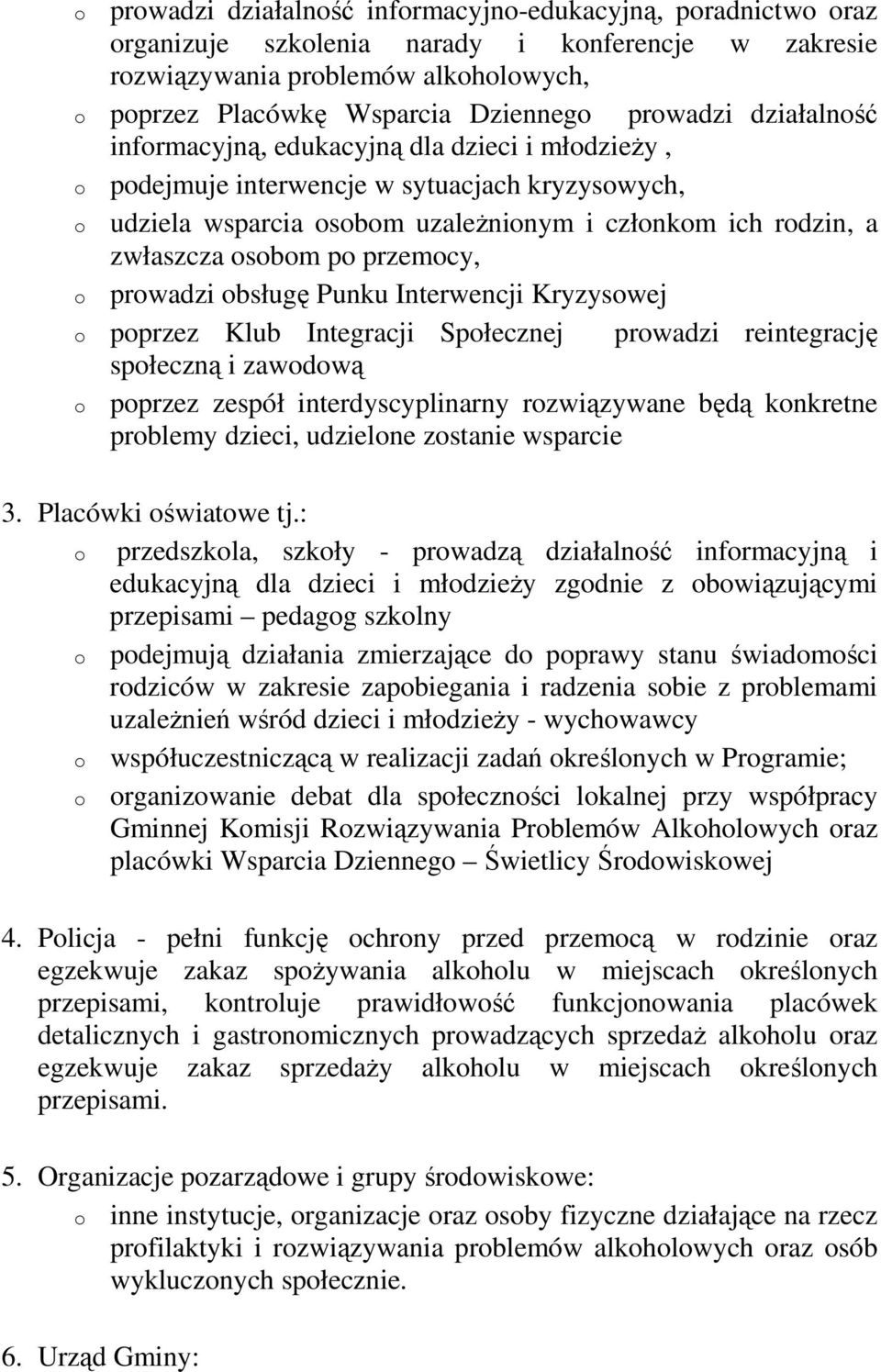 osobom po przemocy, o prowadzi obsługę Punku Interwencji Kryzysowej o poprzez Klub Integracji Społecznej prowadzi reintegrację społeczną i zawodową o poprzez zespół interdyscyplinarny rozwiązywane