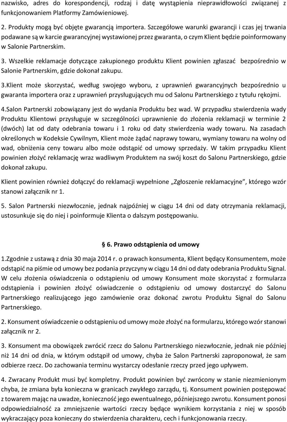 Wszelkie reklamacje dotyczące zakupionego produktu Klient powinien zgłaszać bezpośrednio w Salonie Partnerskim, gdzie dokonał zakupu. 3.