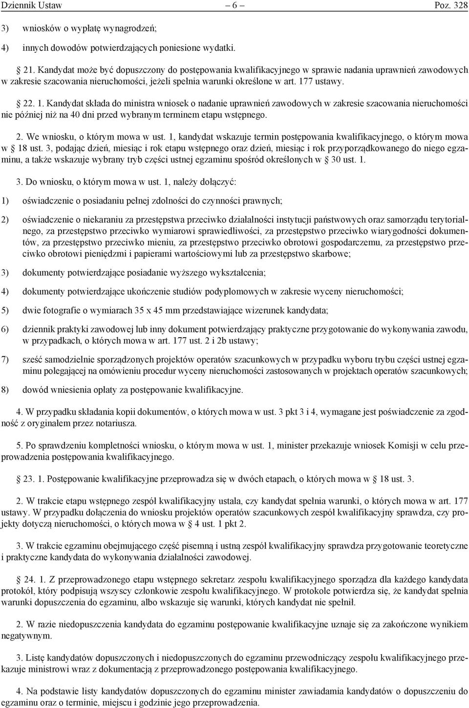 7 ustawy. 22. 1. Kandydat składa do ministra wniosek o nadanie uprawnień zawodowych w zakresie szacowania nieruchomości nie później niż na 40 dni przed wybranym terminem etapu wstępnego. 2. We wniosku, o którym mowa w ust.