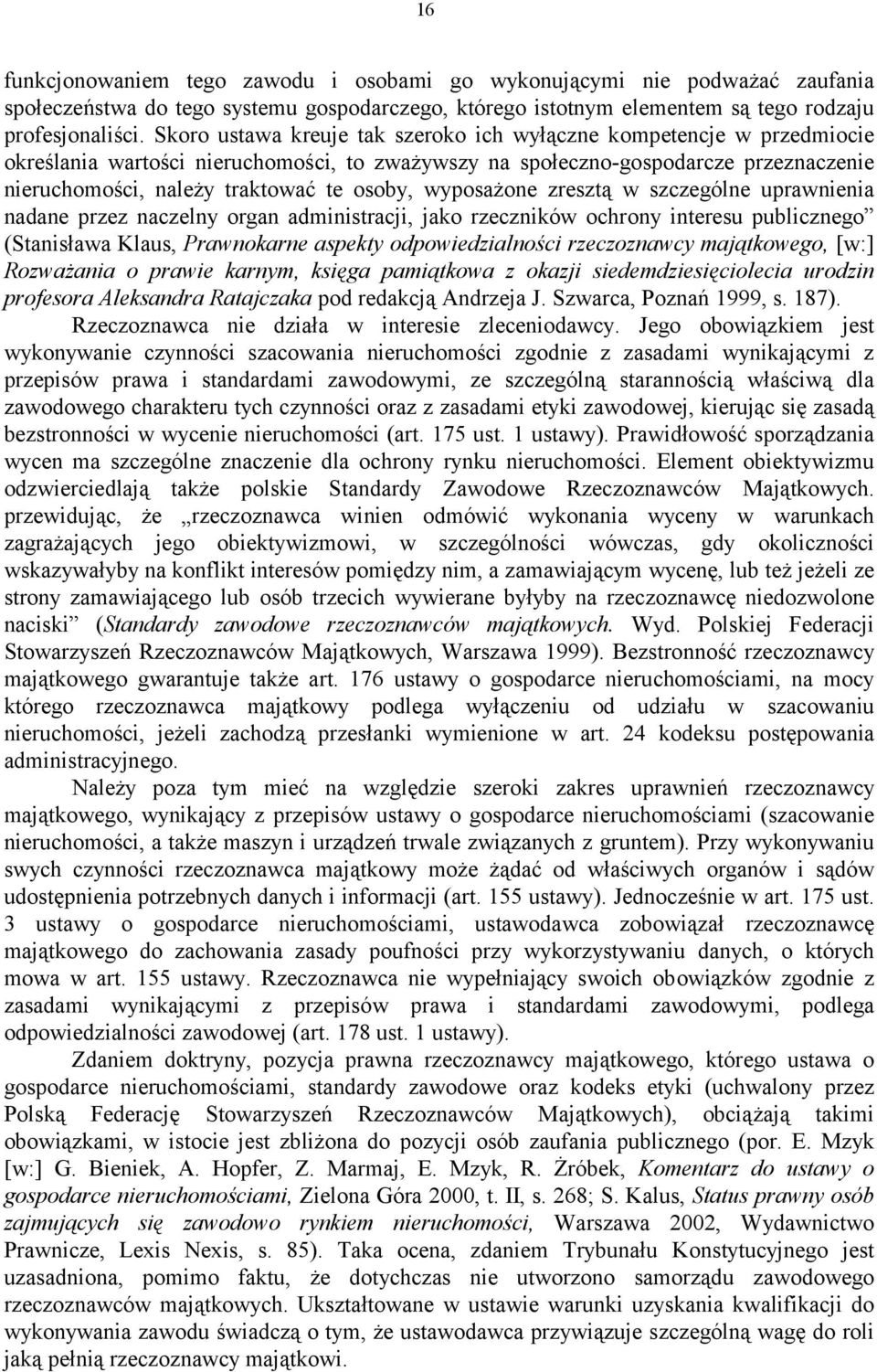 wyposażone zresztą w szczególne uprawnienia nadane przez naczelny organ administracji, jako rzeczników ochrony interesu publicznego (Stanisława Klaus, Prawnokarne aspekty odpowiedzialności