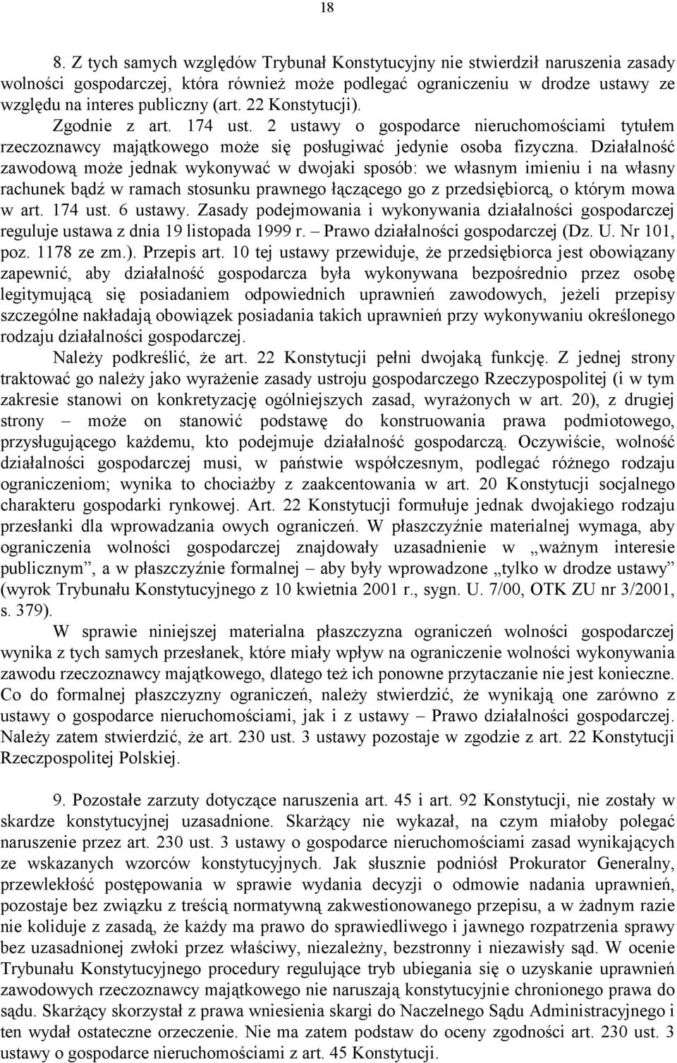 Działalność zawodową może jednak wykonywać w dwojaki sposób: we własnym imieniu i na własny rachunek bądź w ramach stosunku prawnego łączącego go z przedsiębiorcą, o którym mowa w art. 174 ust.