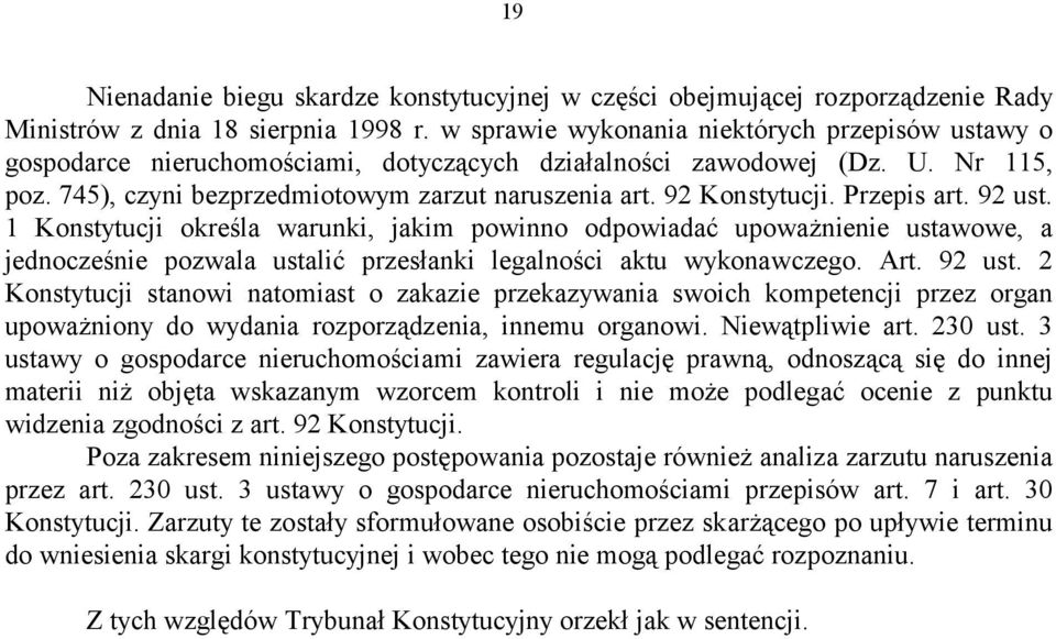 92 Konstytucji. Przepis art. 92 ust. 1 Konstytucji określa warunki, jakim powinno odpowiadać upoważnienie ustawowe, a jednocześnie pozwala ustalić przesłanki legalności aktu wykonawczego. Art. 92 ust. 2 Konstytucji stanowi natomiast o zakazie przekazywania swoich kompetencji przez organ upoważniony do wydania rozporządzenia, innemu organowi.