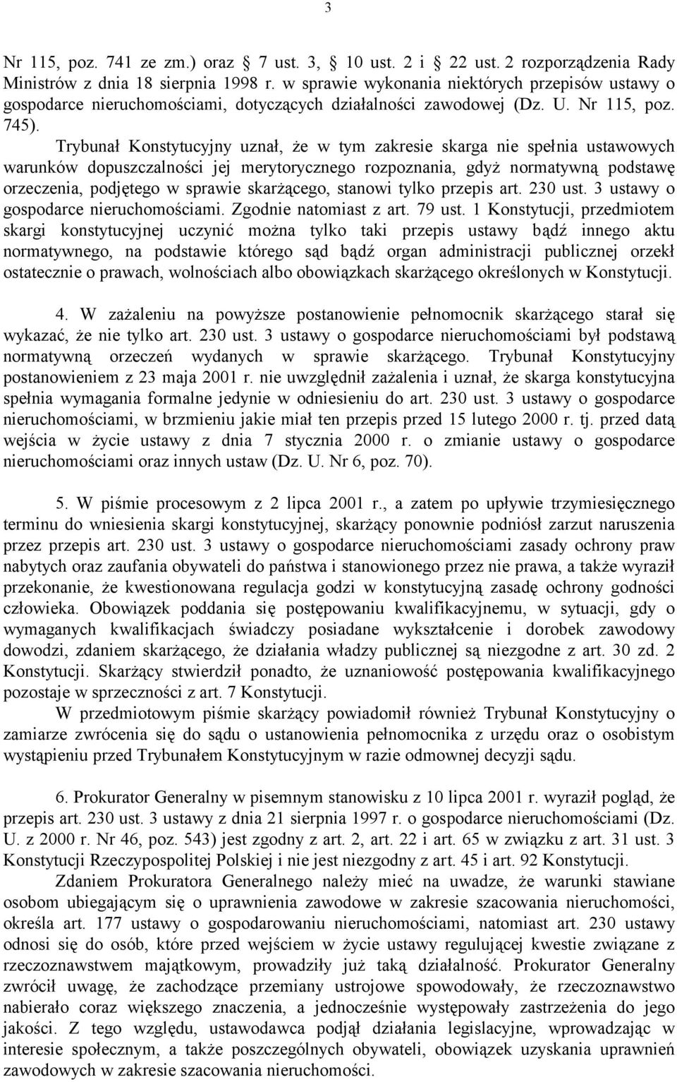 Trybunał Konstytucyjny uznał, że w tym zakresie skarga nie spełnia ustawowych warunków dopuszczalności jej merytorycznego rozpoznania, gdyż normatywną podstawę orzeczenia, podjętego w sprawie