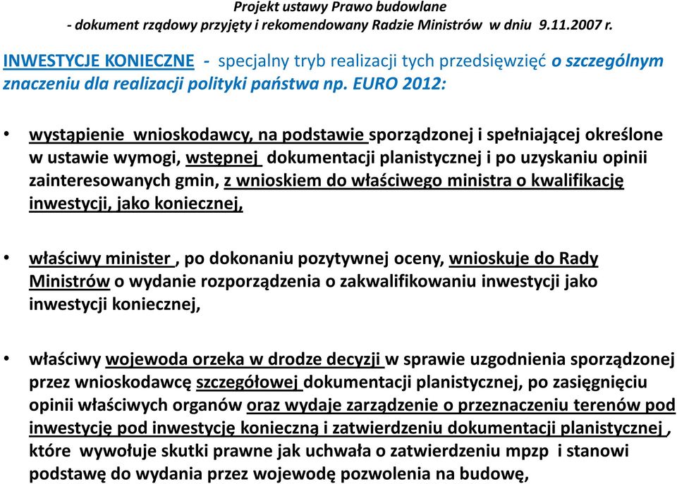 do właściwego ministra o kwalifikację inwestycji, jako koniecznej, właściwy minister, po dokonaniu pozytywnej oceny, wnioskuje do Rady Ministrów o wydanie rozporządzenia o zakwalifikowaniu inwestycji