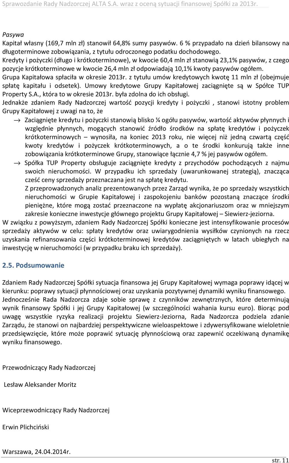 Grupa Kapitałowa spłaciła w okresie 2013r. z tytułu umów kredytowych kwotę 11 mln zł (obejmuje spłatę kapitału i odsetek). Umowy kredytowe Grupy Kapitałowej zaciągnięte są w Spółce TUP Property S.A.