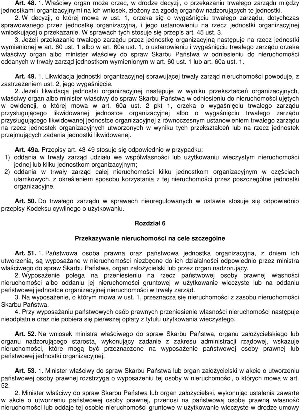 1, orzeka się o wygaśnięciu trwałego zarządu, dotychczas sprawowanego przez jednostkę organizacyjną, i jego ustanowieniu na rzecz jednostki organizacyjnej wnioskującej o przekazanie.