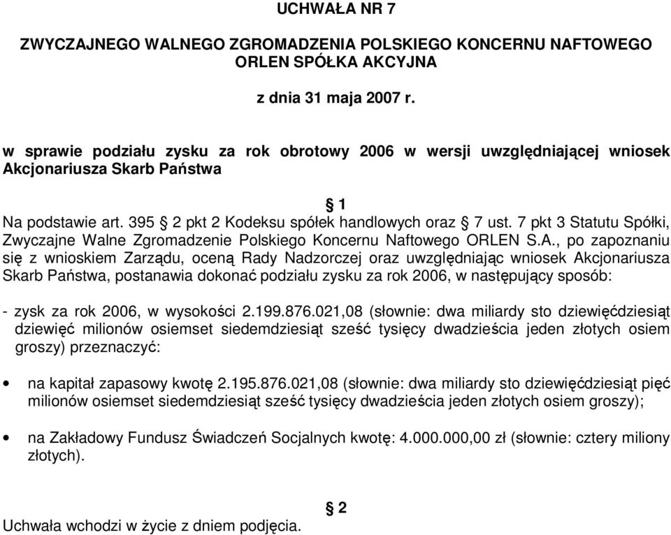 , po zapoznaniu się z wnioskiem Zarządu, oceną Rady Nadzorczej oraz uwzględniając wniosek Akcjonariusza Skarb Państwa, postanawia dokonać podziału zysku za rok 2006, w następujący sposób: - zysk za