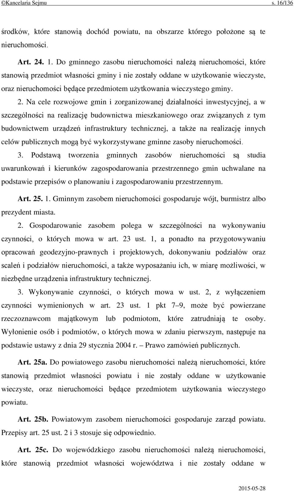 Do gminnego zasobu nieruchomości należą nieruchomości, które stanowią przedmiot własności gminy i nie zostały oddane w użytkowanie wieczyste, oraz nieruchomości będące przedmiotem użytkowania