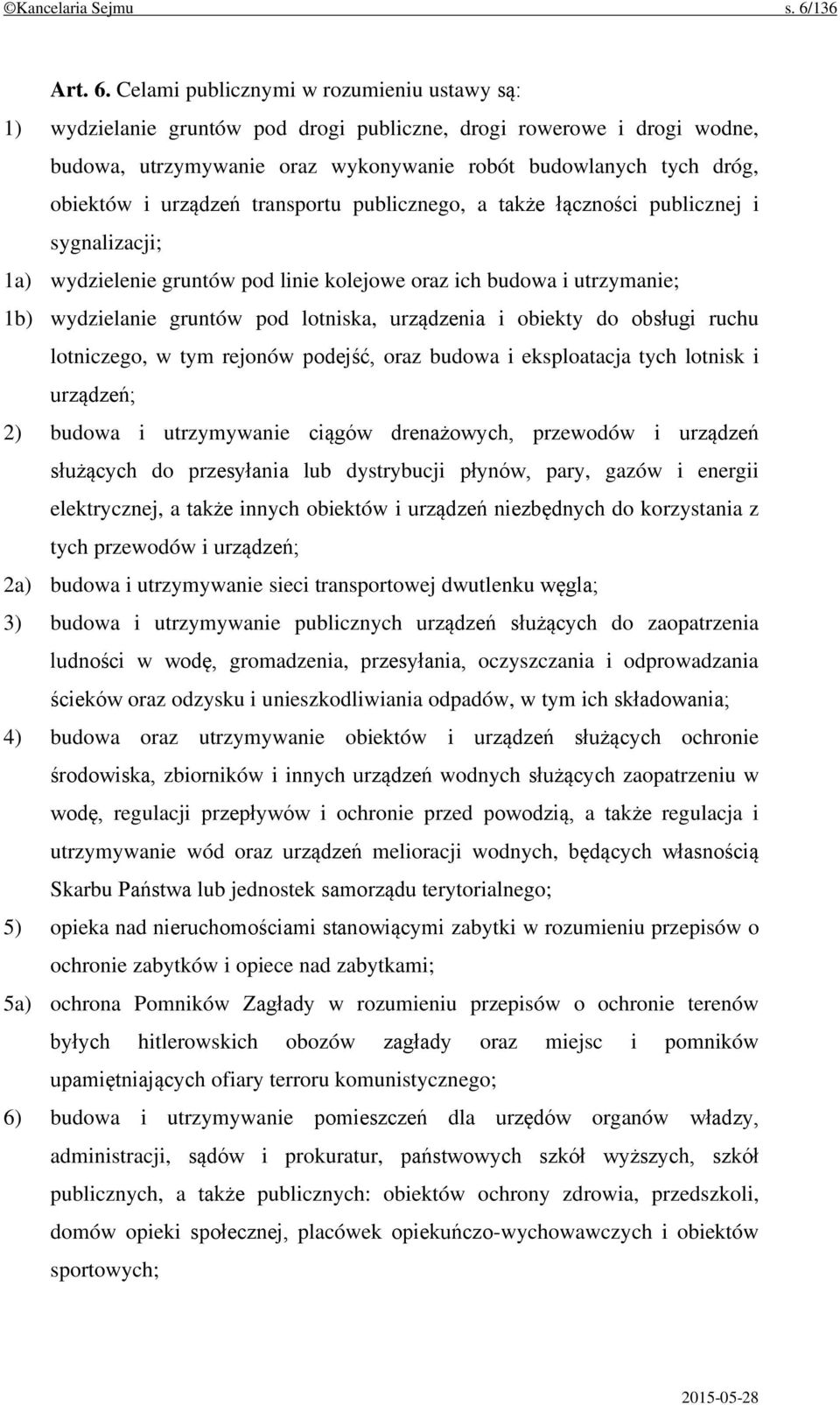 Celami publicznymi w rozumieniu ustawy są: 1) wydzielanie gruntów pod drogi publiczne, drogi rowerowe i drogi wodne, budowa, utrzymywanie oraz wykonywanie robót budowlanych tych dróg, obiektów i