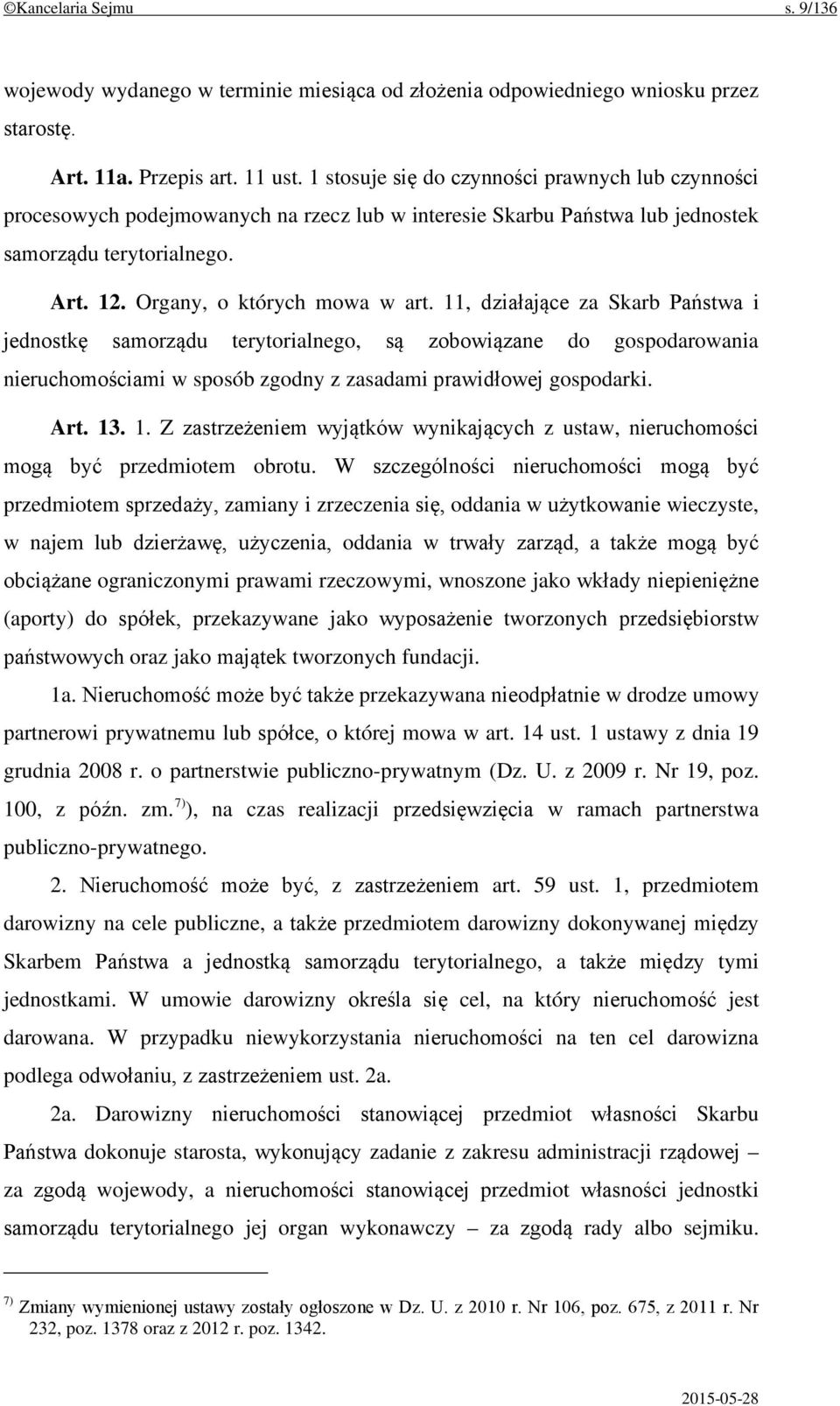 11, działające za Skarb Państwa i jednostkę samorządu terytorialnego, są zobowiązane do gospodarowania nieruchomościami w sposób zgodny z zasadami prawidłowej gospodarki. Art. 13