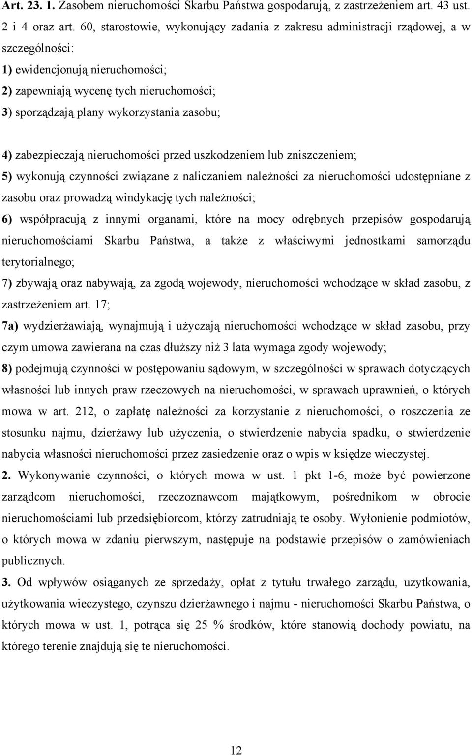 zasobu; 4) zabezpieczają nieruchomości przed uszkodzeniem lub zniszczeniem; 5) wykonują czynności związane z naliczaniem należności za nieruchomości udostępniane z zasobu oraz prowadzą windykację