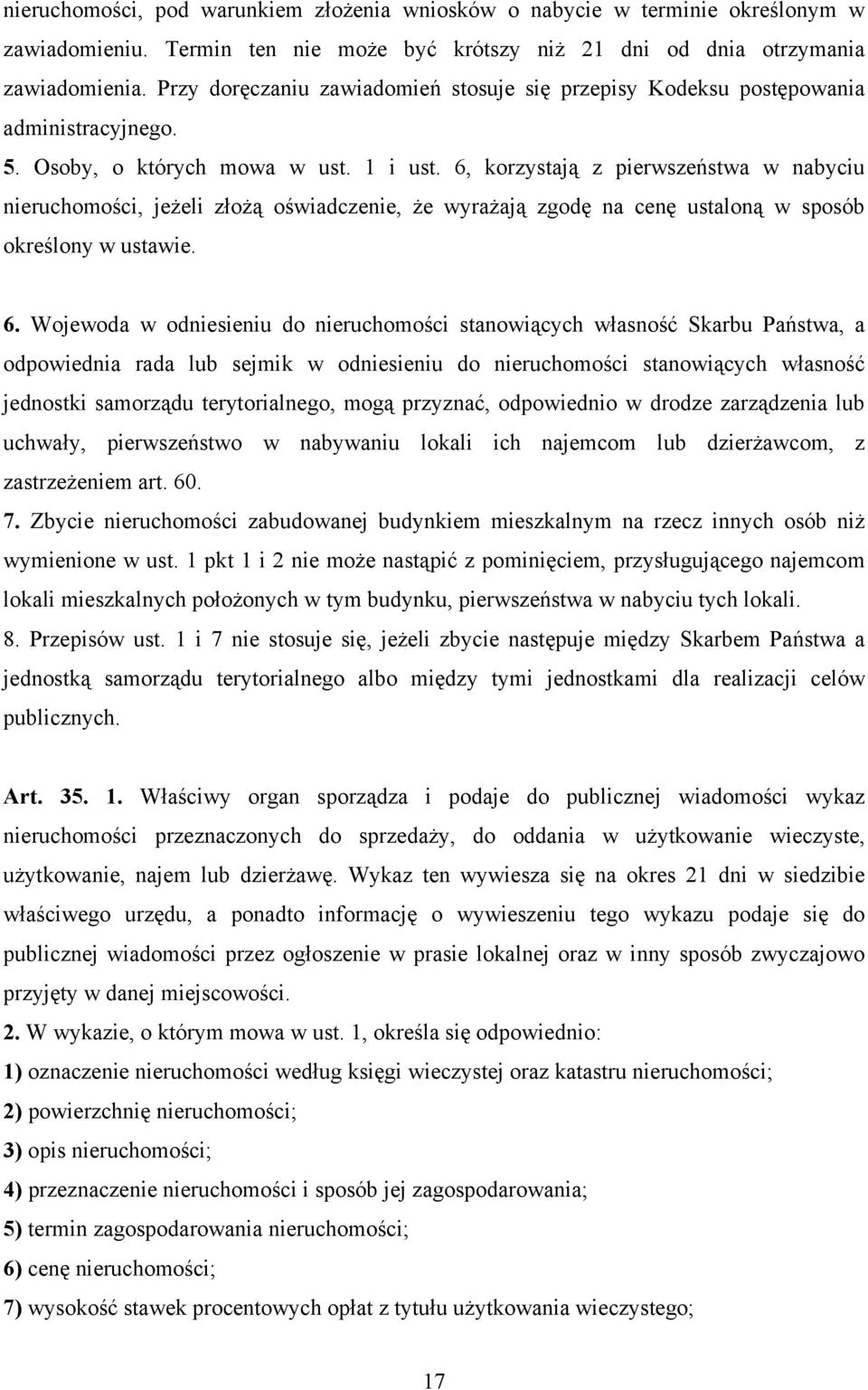 6, korzystają z pierwszeństwa w nabyciu nieruchomości, jeżeli złożą oświadczenie, że wyrażają zgodę na cenę ustaloną w sposób określony w ustawie. 6.