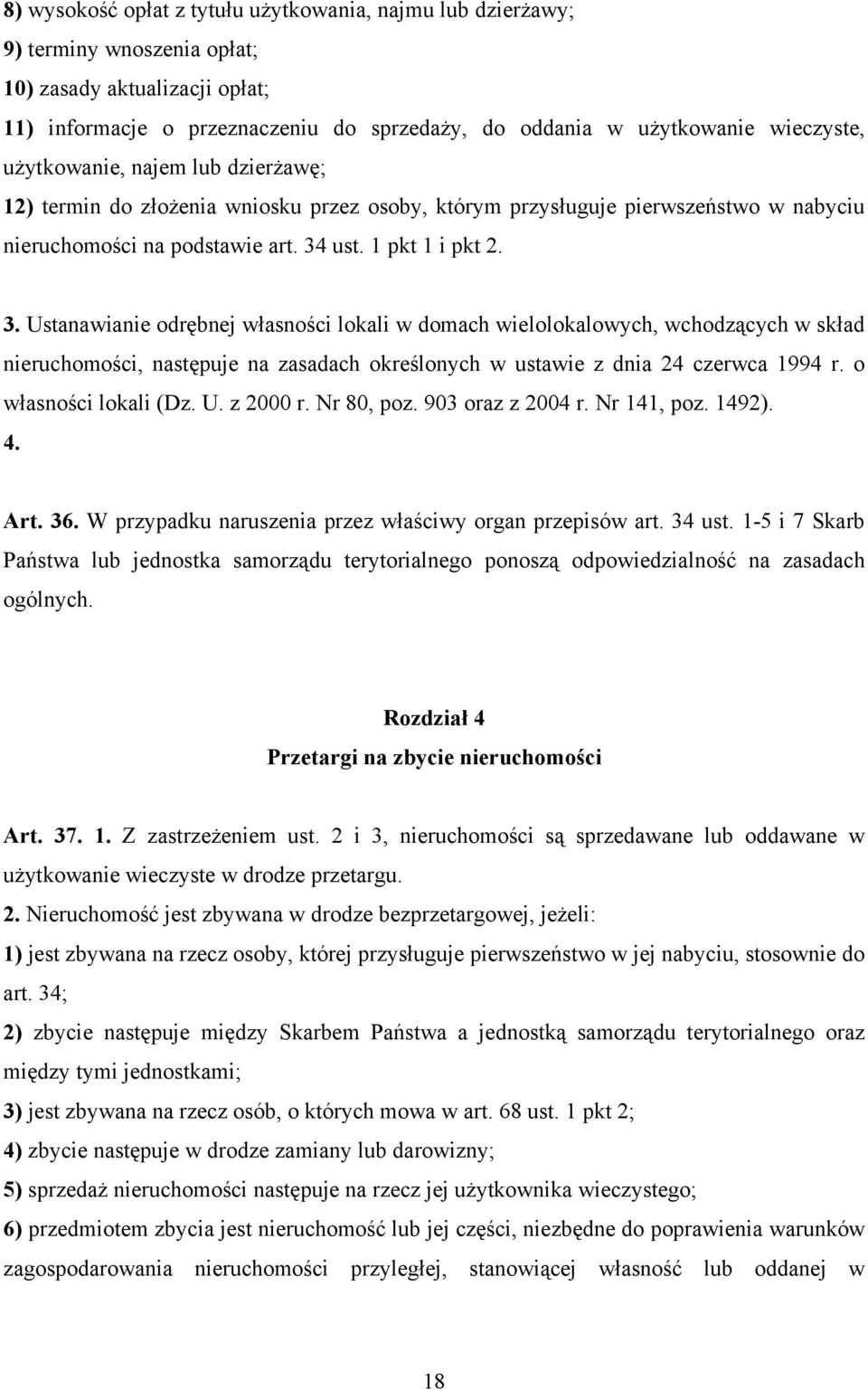 ust. 1 pkt 1 i pkt 2. 3. Ustanawianie odrębnej własności lokali w domach wielolokalowych, wchodzących w skład nieruchomości, następuje na zasadach określonych w ustawie z dnia 24 czerwca 1994 r.