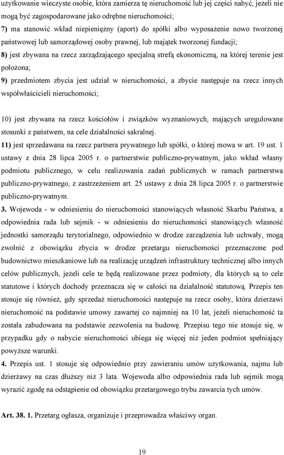 położona; 9) przedmiotem zbycia jest udział w nieruchomości, a zbycie następuje na rzecz innych współwłaścicieli nieruchomości; 10) jest zbywana na rzecz kościołów i związków wyznaniowych, mających