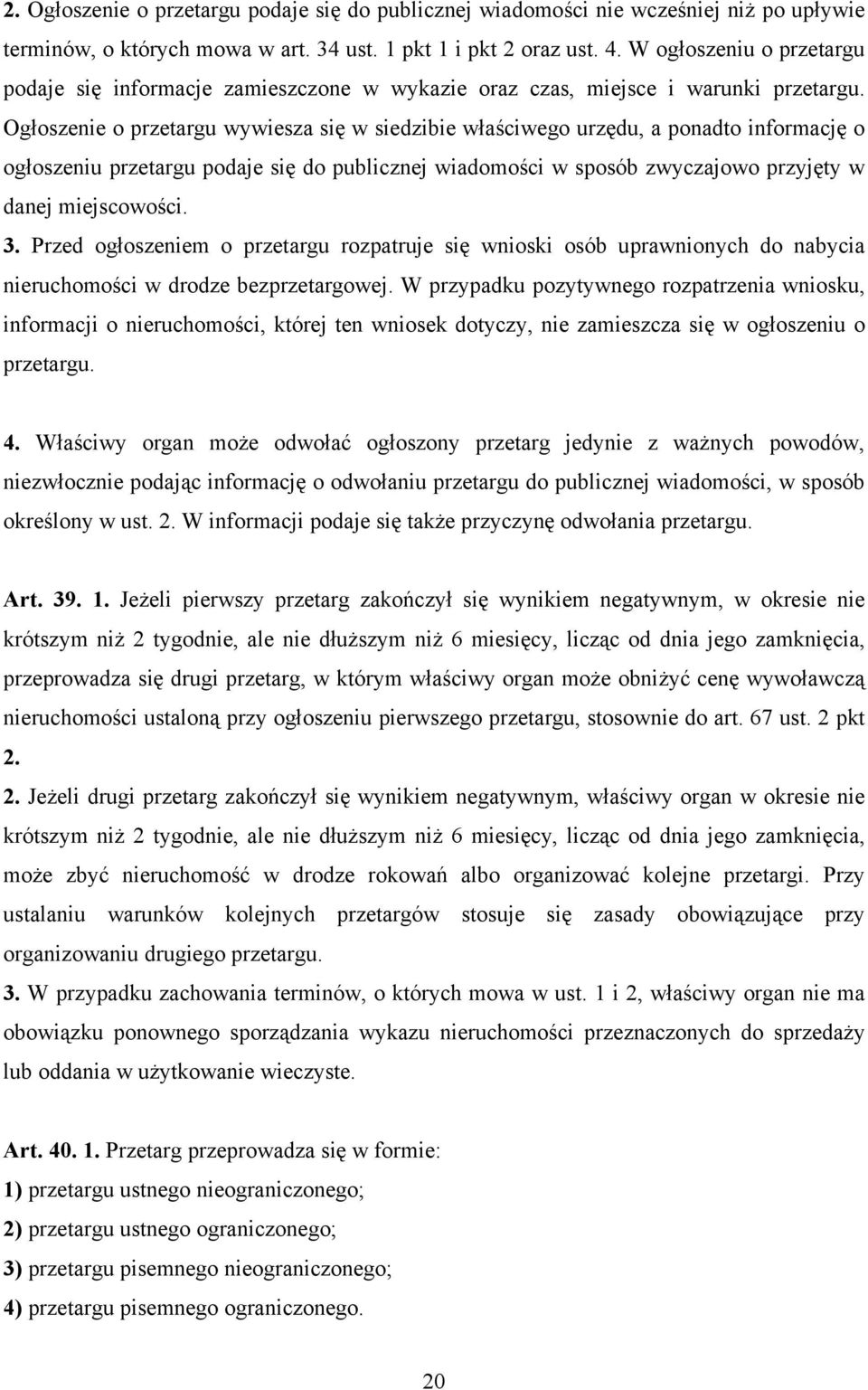 Ogłoszenie o przetargu wywiesza się w siedzibie właściwego urzędu, a ponadto informację o ogłoszeniu przetargu podaje się do publicznej wiadomości w sposób zwyczajowo przyjęty w danej miejscowości. 3.