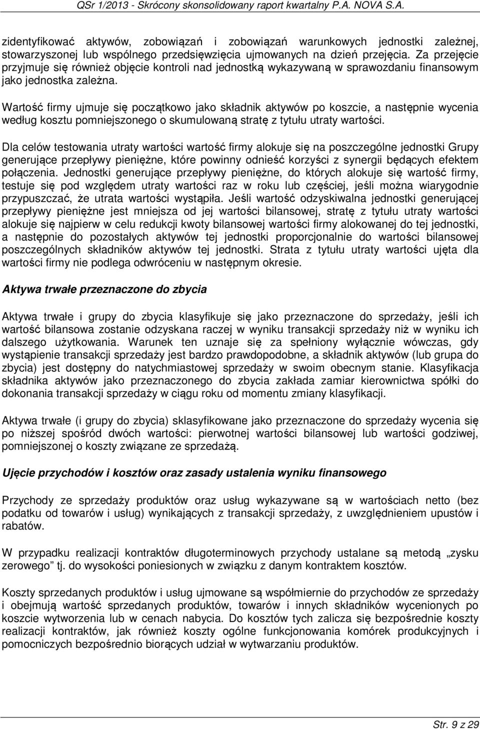 Wartość firmy ujmuje się początkowo jako składnik aktywów po koszcie, a następnie wycenia według kosztu pomniejszonego o skumulowaną stratę z tytułu utraty wartości.