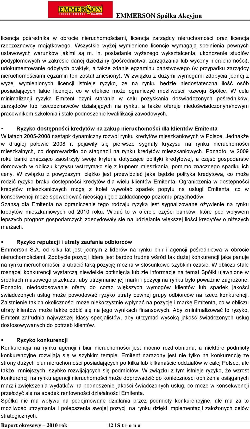 posiadanie wyższego wykształcenia, ukończenie studiów podyplomowych w zakresie danej dziedziny (pośrednictwa, zarządzania lub wyceny nieruchomości), udokumentowanie odbytych praktyk, a także zdanie