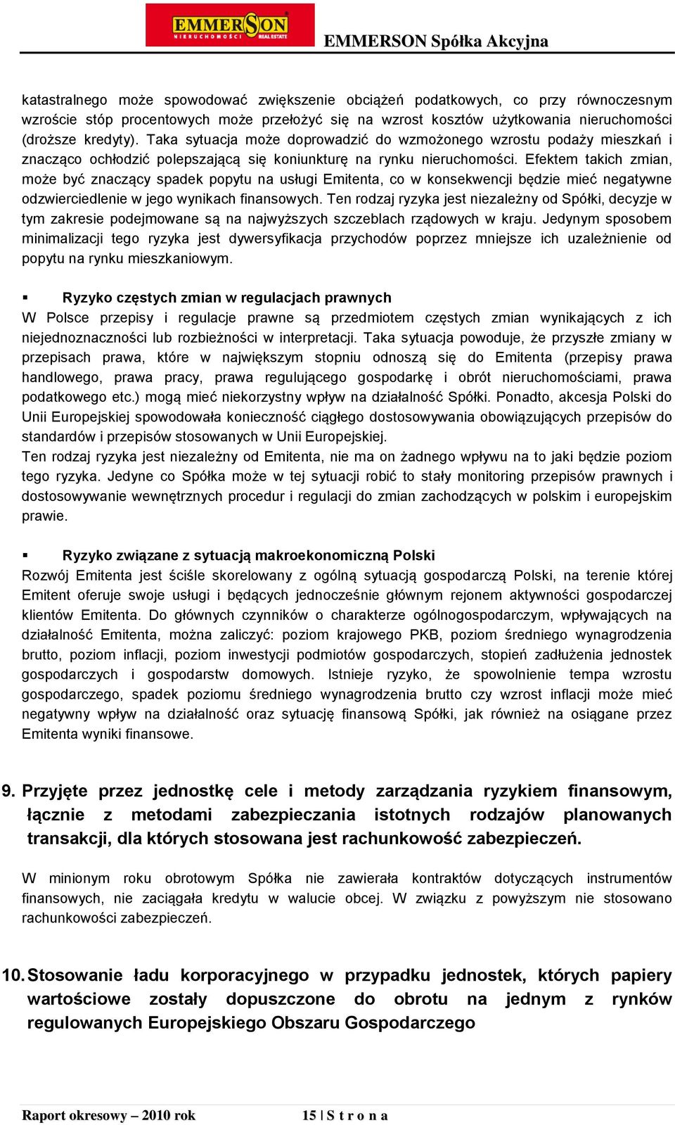 Efektem takich zmian, może być znaczący spadek popytu na usługi Emitenta, co w konsekwencji będzie mieć negatywne odzwierciedlenie w jego wynikach finansowych.