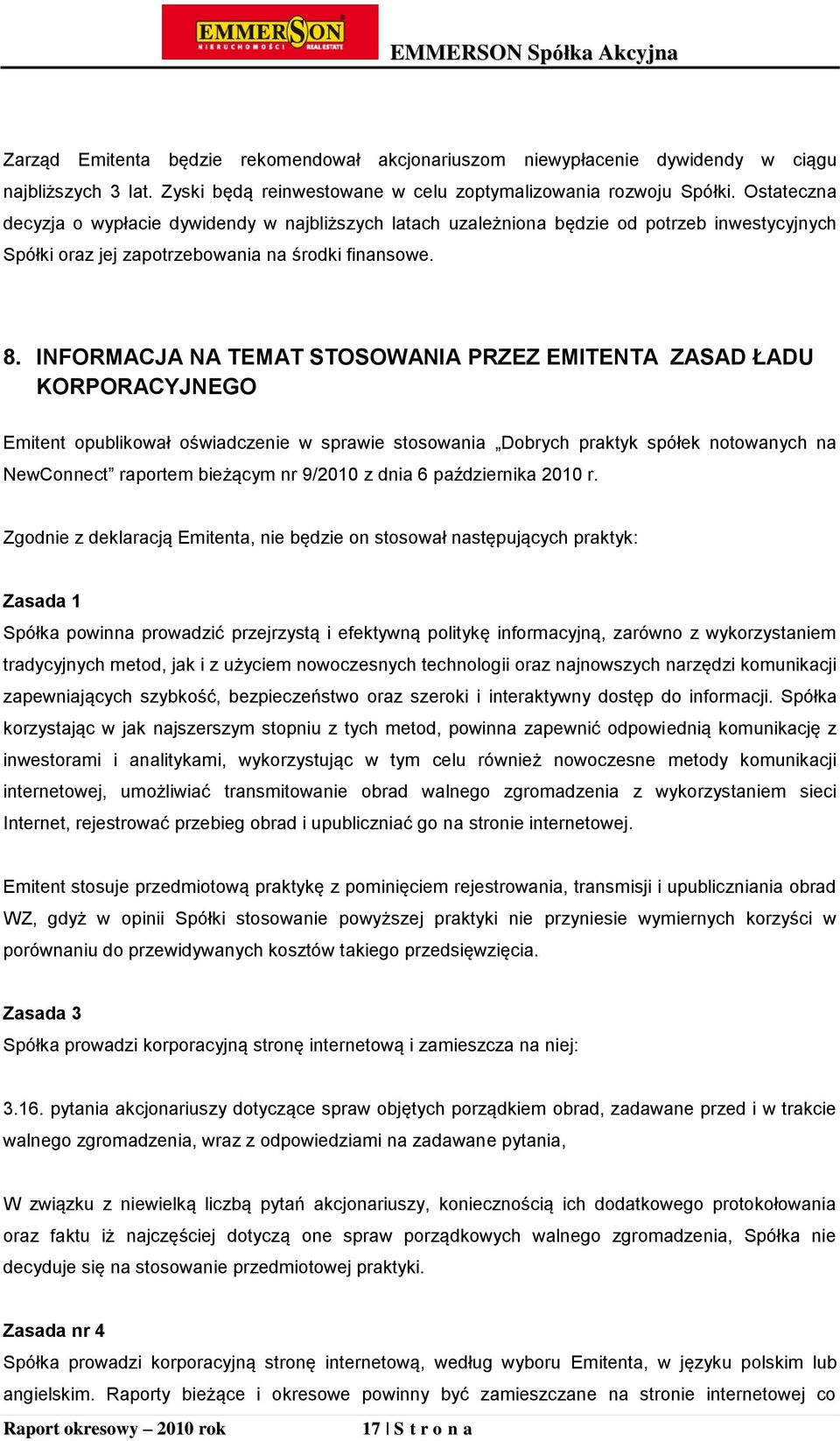 INFORMACJA NA TEMAT STOSOWANIA PRZEZ EMITENTA ZASAD ŁADU KORPORACYJNEGO Emitent opublikował oświadczenie w sprawie stosowania Dobrych praktyk spółek notowanych na NewConnect raportem bieżącym nr