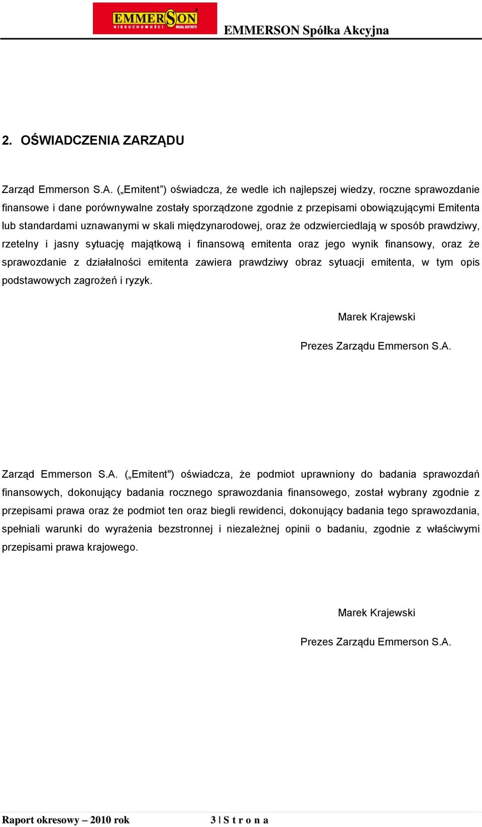 ZARZĄDU Zarząd Emmerson S.A. ( Emitent ) oświadcza, że wedle ich najlepszej wiedzy, roczne sprawozdanie finansowe i dane porównywalne zostały sporządzone zgodnie z przepisami obowiązującymi Emitenta