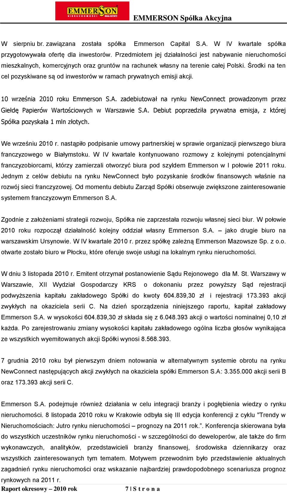 Środki na ten cel pozyskiwane są od inwestorów w ramach prywatnych emisji akcji. 10 września 2010 roku Emmerson S.A.