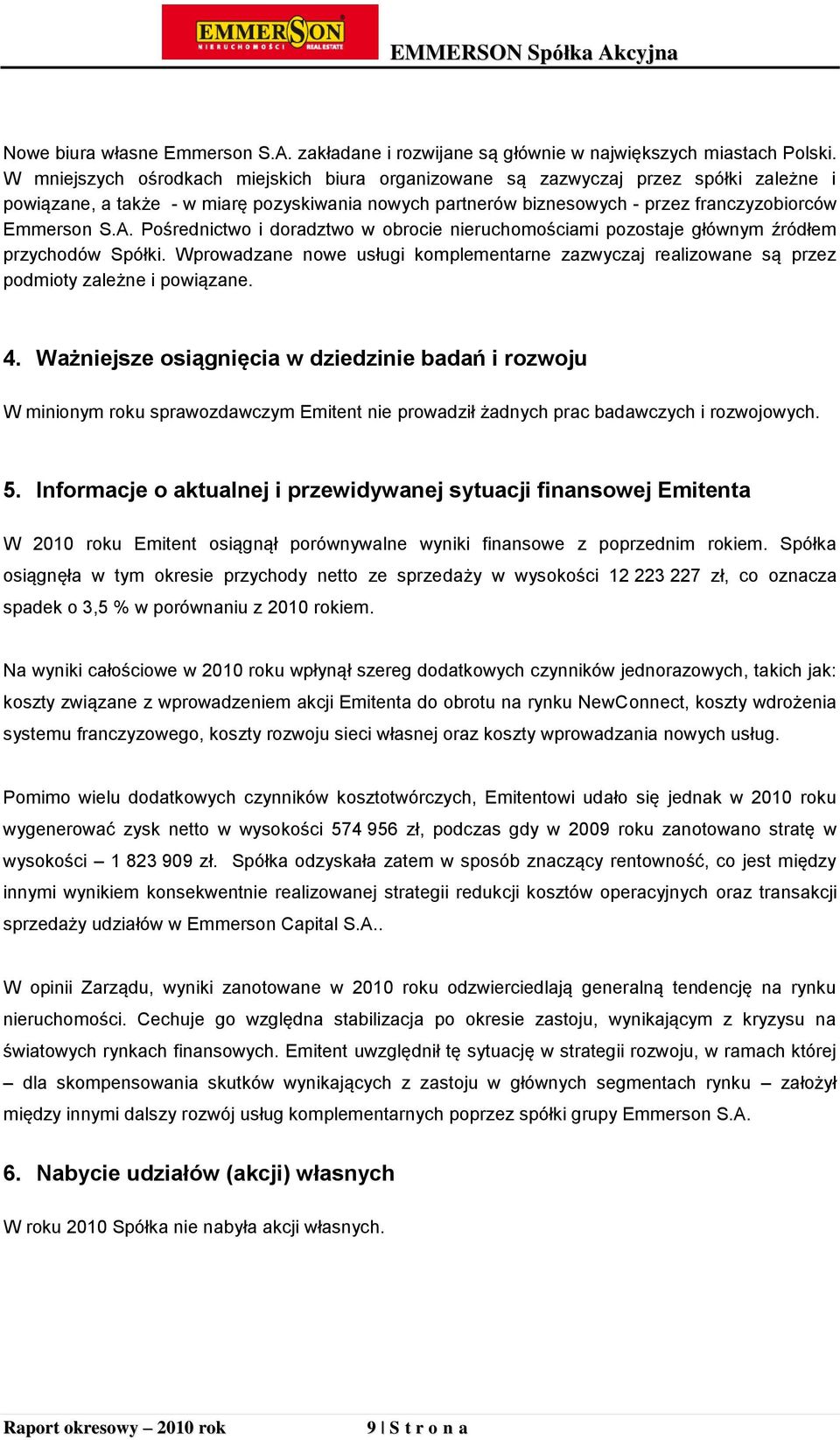 Pośrednictwo i doradztwo w obrocie nieruchomościami pozostaje głównym źródłem przychodów Spółki. Wprowadzane nowe usługi komplementarne zazwyczaj realizowane są przez podmioty zależne i powiązane. 4.