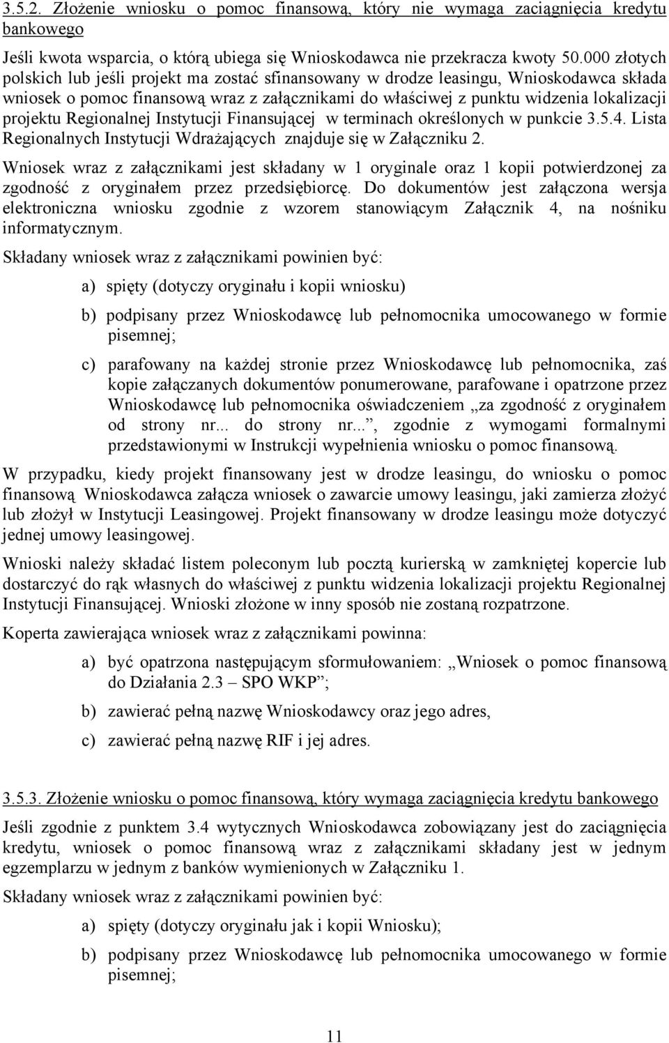 Regionalnej Instytucji Finansującej w terminach określonych w punkcie 3.5.4. Lista Regionalnych Instytucji Wdrażających znajduje się w Załączniku 2.