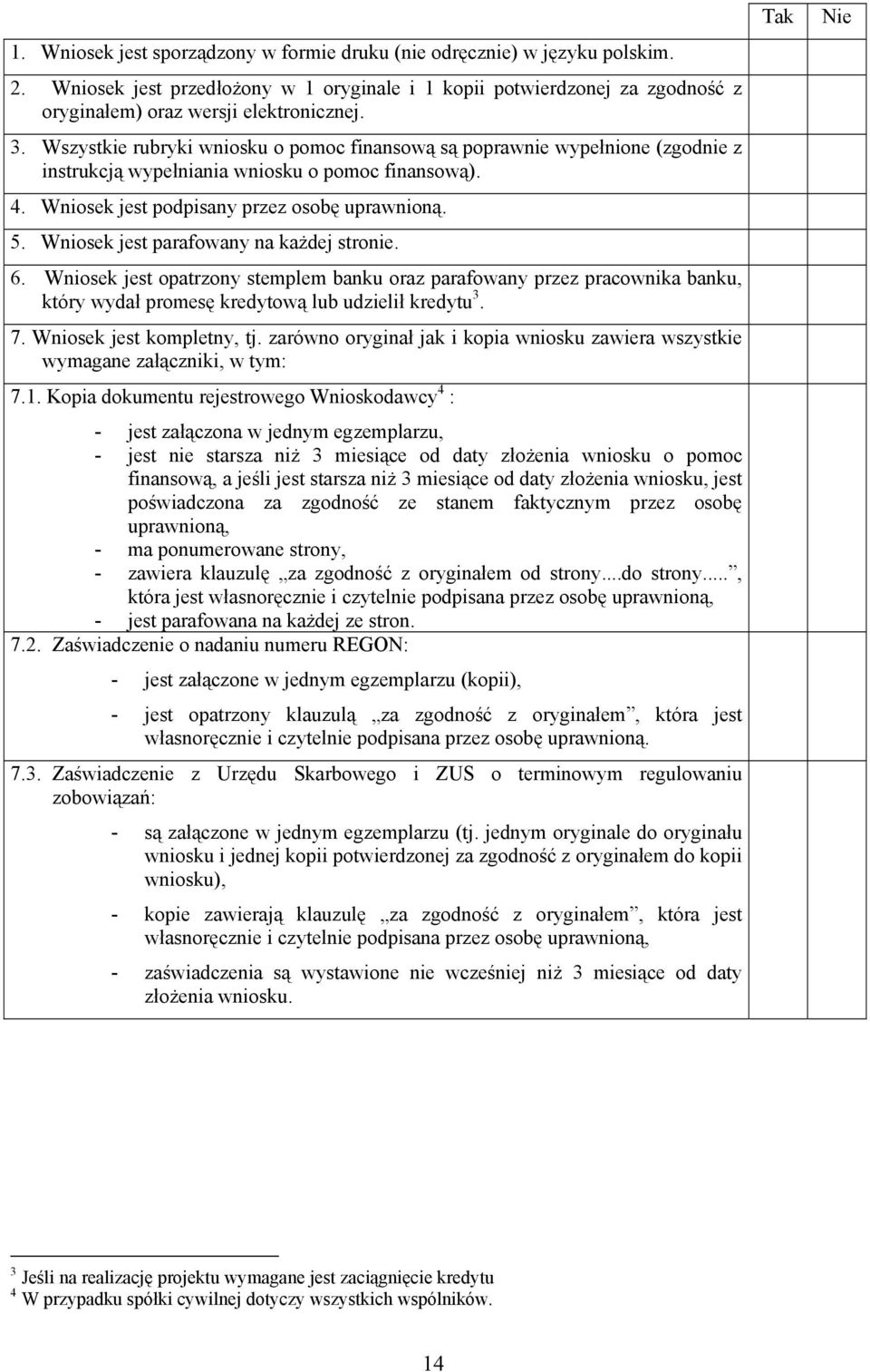 Wniosek jest parafowany na każdej stronie. 6. Wniosek jest opatrzony stemplem banku oraz parafowany przez pracownika banku, który wydał promesę kredytową lub udzielił kredytu 3. 7.