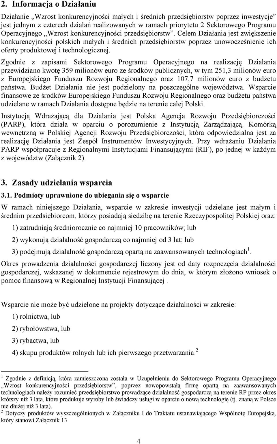 Celem Działania jest zwiększenie konkurencyjności polskich małych i średnich przedsiębiorstw poprzez unowocześnienie ich oferty produktowej i technologicznej.