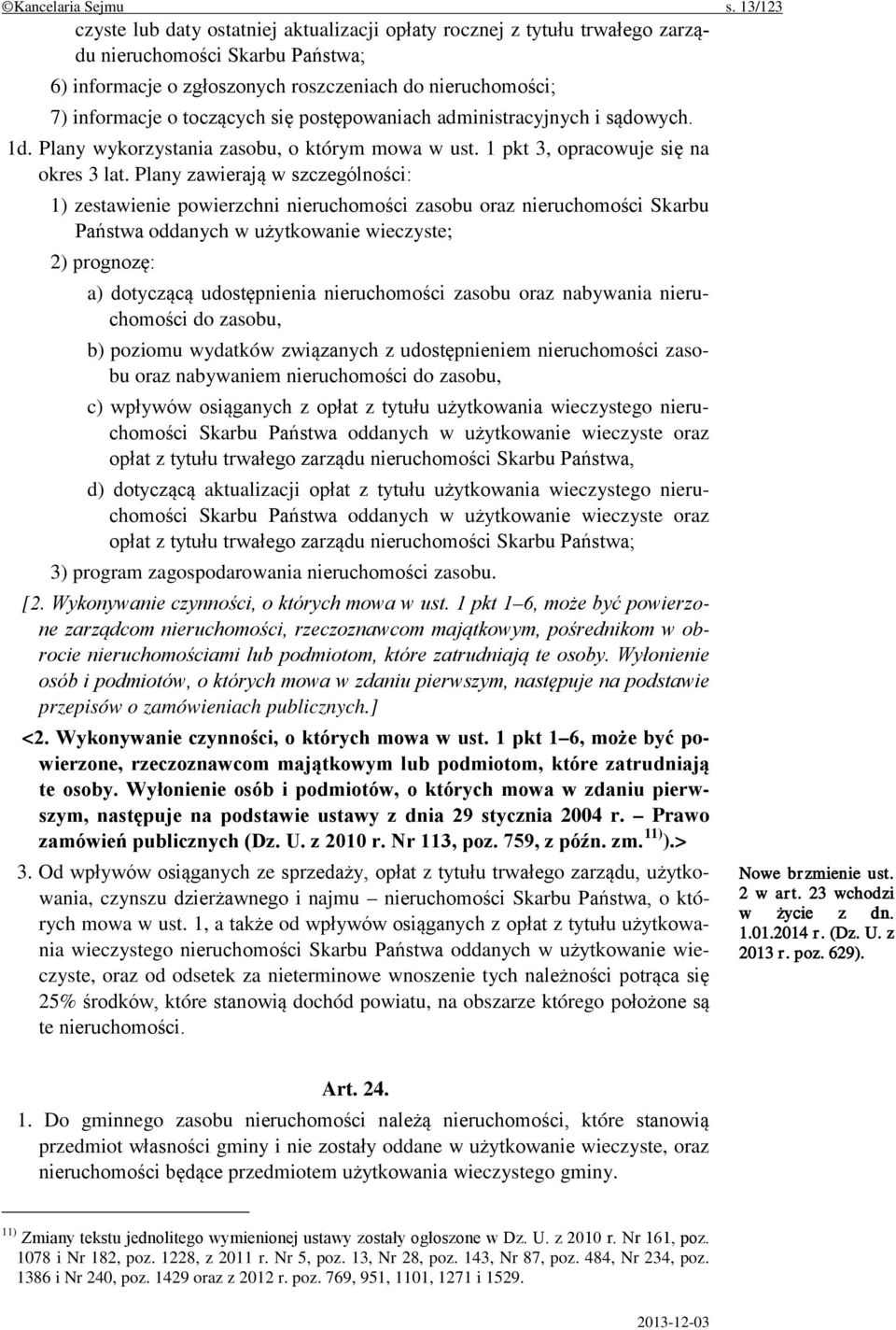 toczących się postępowaniach administracyjnych i sądowych. 1d. Plany wykorzystania zasobu, o którym mowa w ust. 1 pkt 3, opracowuje się na okres 3 lat.