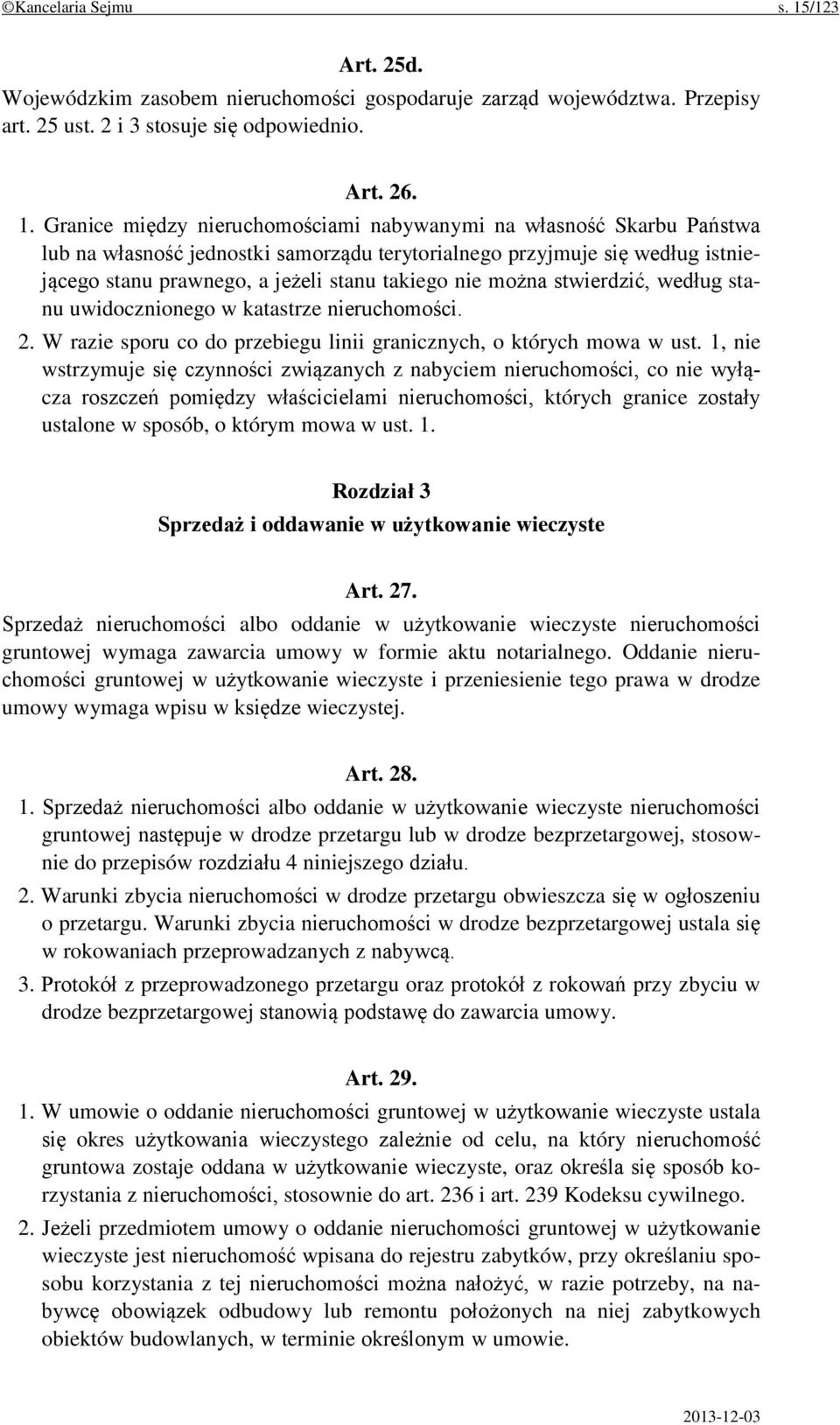 Granice między nieruchomościami nabywanymi na własność Skarbu Państwa lub na własność jednostki samorządu terytorialnego przyjmuje się według istniejącego stanu prawnego, a jeżeli stanu takiego nie