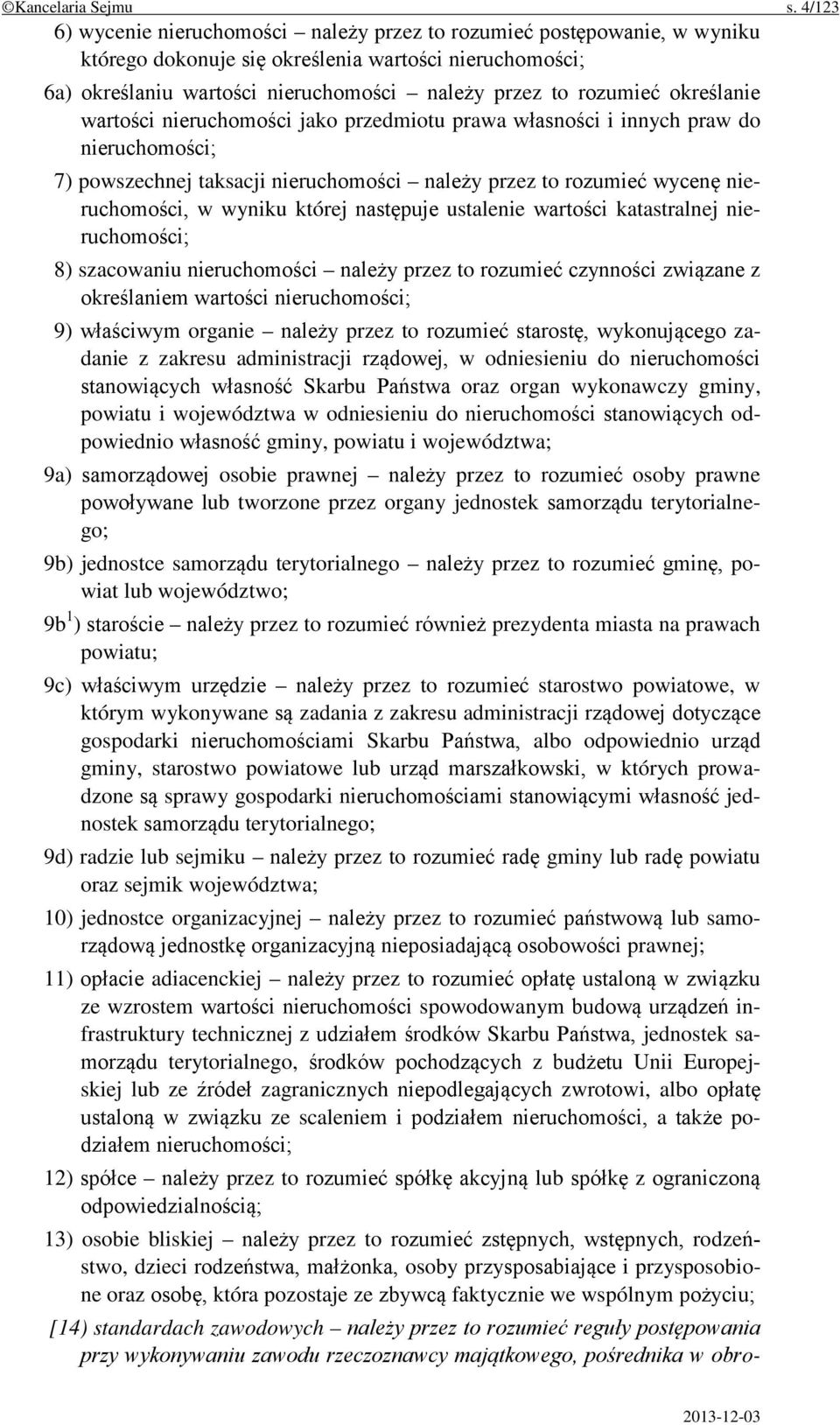 określanie wartości nieruchomości jako przedmiotu prawa własności i innych praw do nieruchomości; 7) powszechnej taksacji nieruchomości należy przez to rozumieć wycenę nieruchomości, w wyniku której