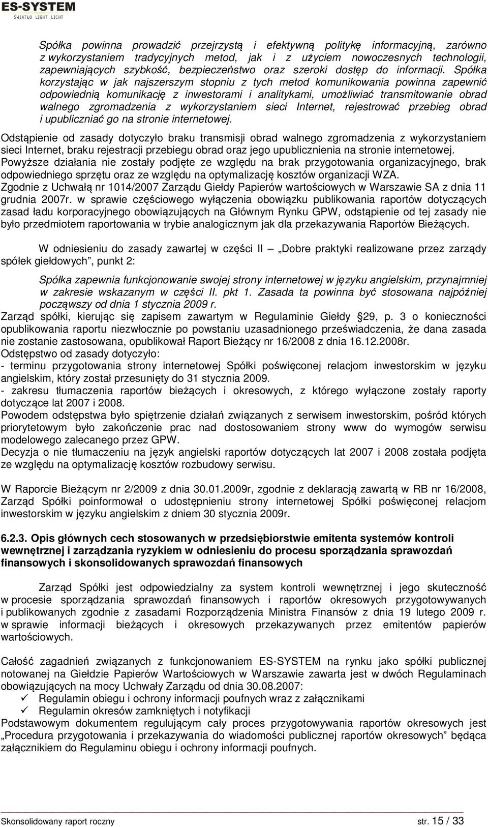 Spółka korzystając w jak najszerszym stopniu z tych metod komunikowania powinna zapewnić odpowiednią komunikację z inwestorami i analitykami, umożliwiać transmitowanie obrad walnego zgromadzenia z