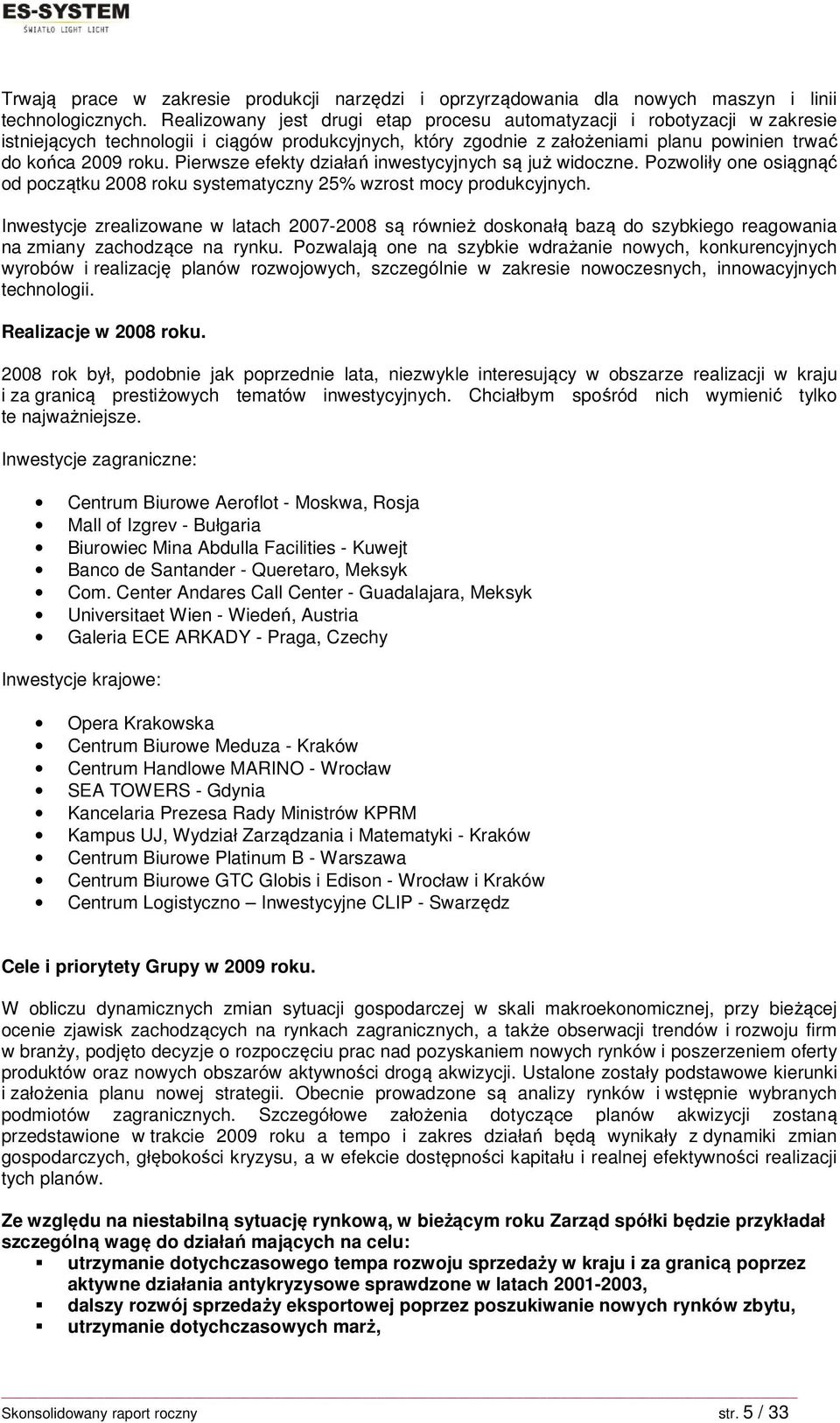 Pierwsze efekty działań inwestycyjnych są już widoczne. Pozwoliły one osiągnąć od początku 2008 roku systematyczny 25% wzrost mocy produkcyjnych.