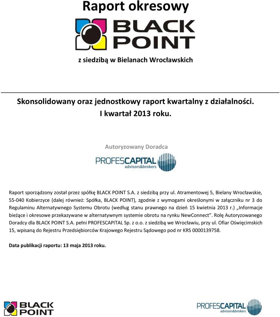 prawnego na dzień 15 kwietnia 2013 r.) Informacje bieżące i okresowe przekazywane w alternatywnym systemie obrotu na rynku NewConnect. Rolę Autoryzowanego Doradcy dla BLACK POINT S.A. pełni PROFESCAPITAL Sp.