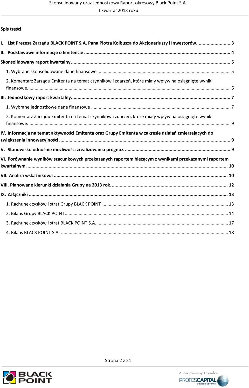 Wybrane jednostkowe dane finansowe... 7 2. Komentarz Zarządu Emitenta na temat czynników i zdarzeń, które miały wpływ na osiągnięte wyniki finansowe... 9 IV.