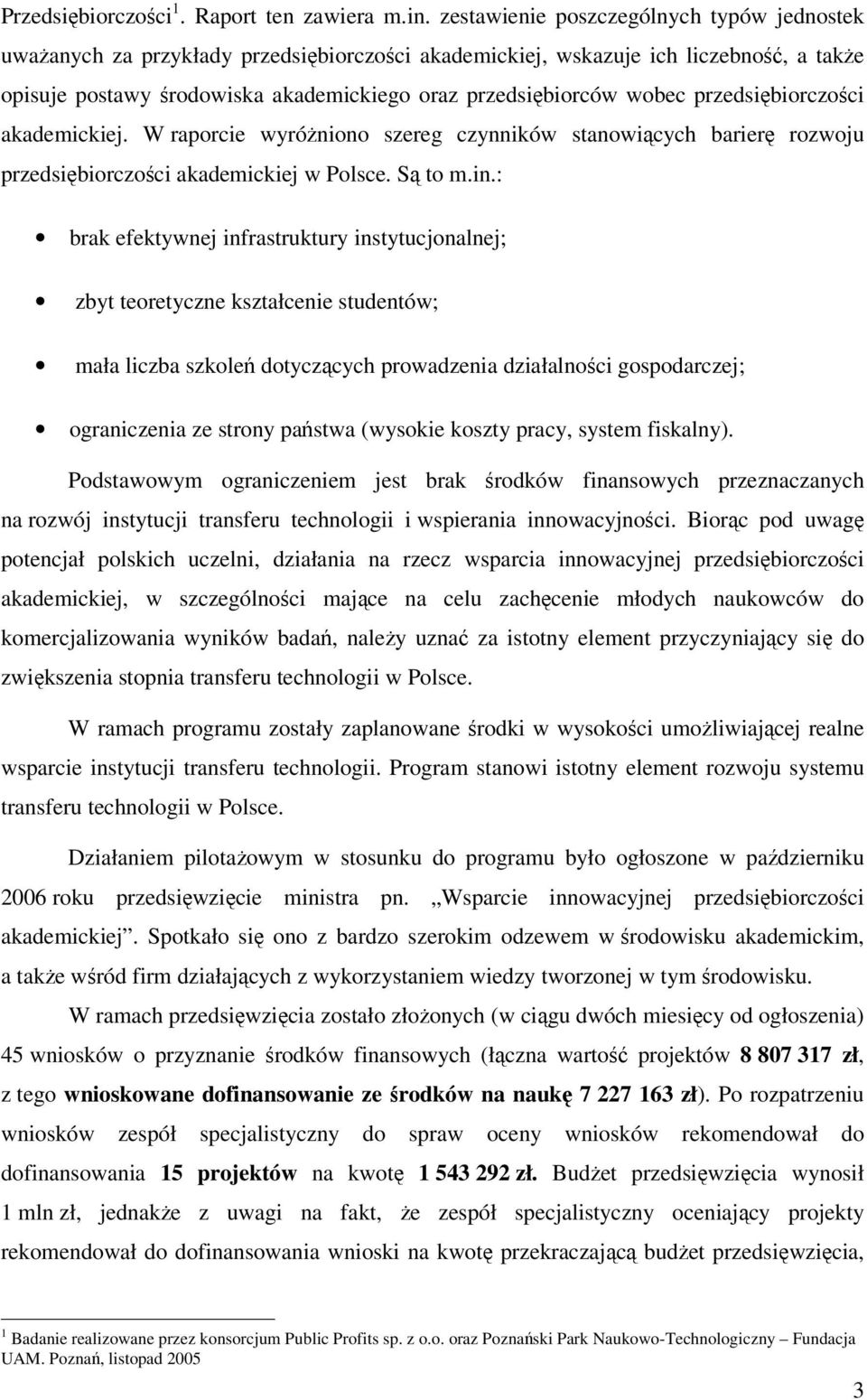 przedsiębiorczości akademickiej. W raporcie wyróżniono szereg czynników stanowiących barierę rozwoju przedsiębiorczości akademickiej w Polsce. Są to m.in.