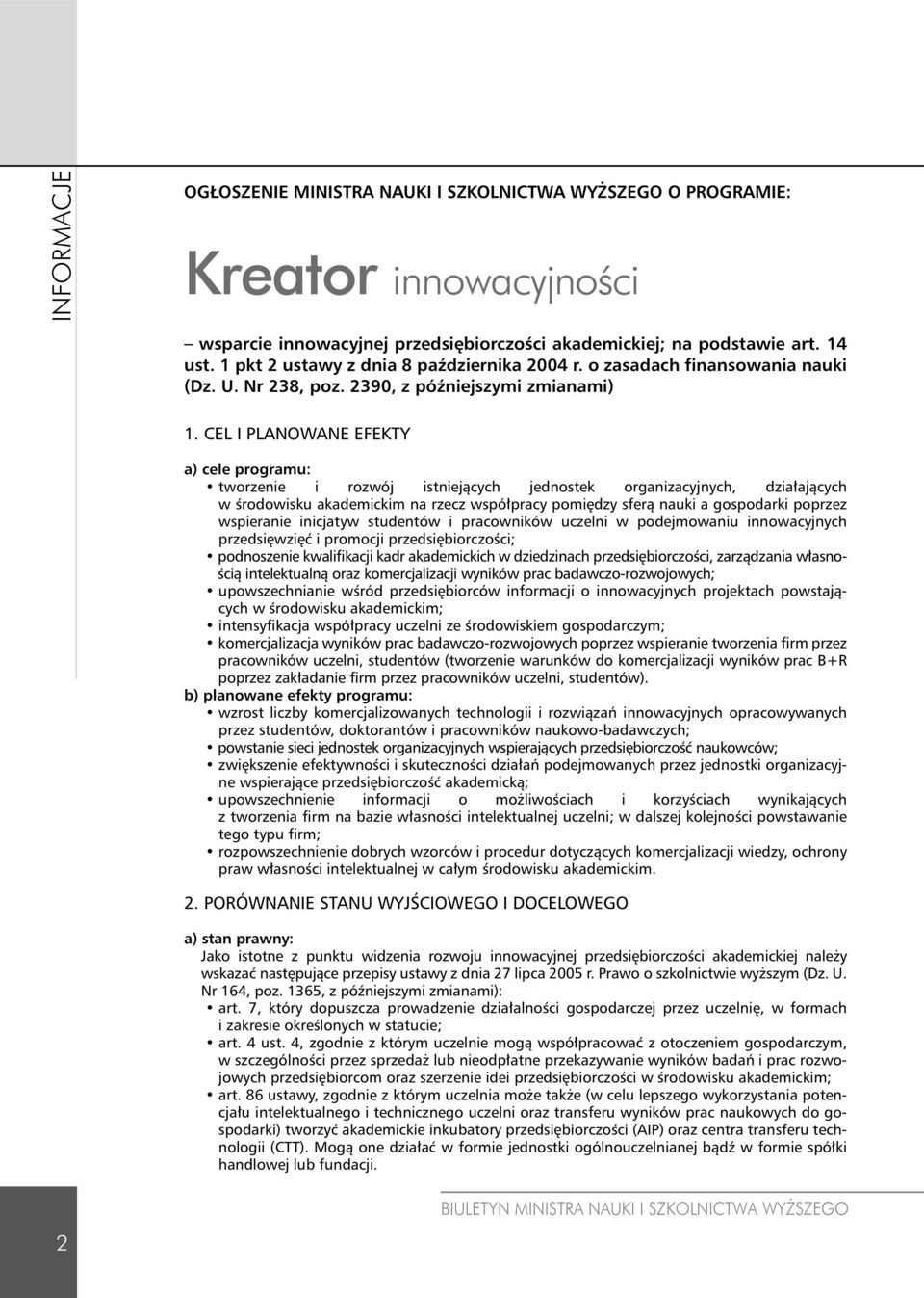 CEL I PLANOWANE EFEKTY a) cele programu: tworzenie i rozwój istniejących jednostek organizacyjnych, działających w środowisku akademickim na rzecz współpracy pomiędzy sferą nauki a gospodarki poprzez